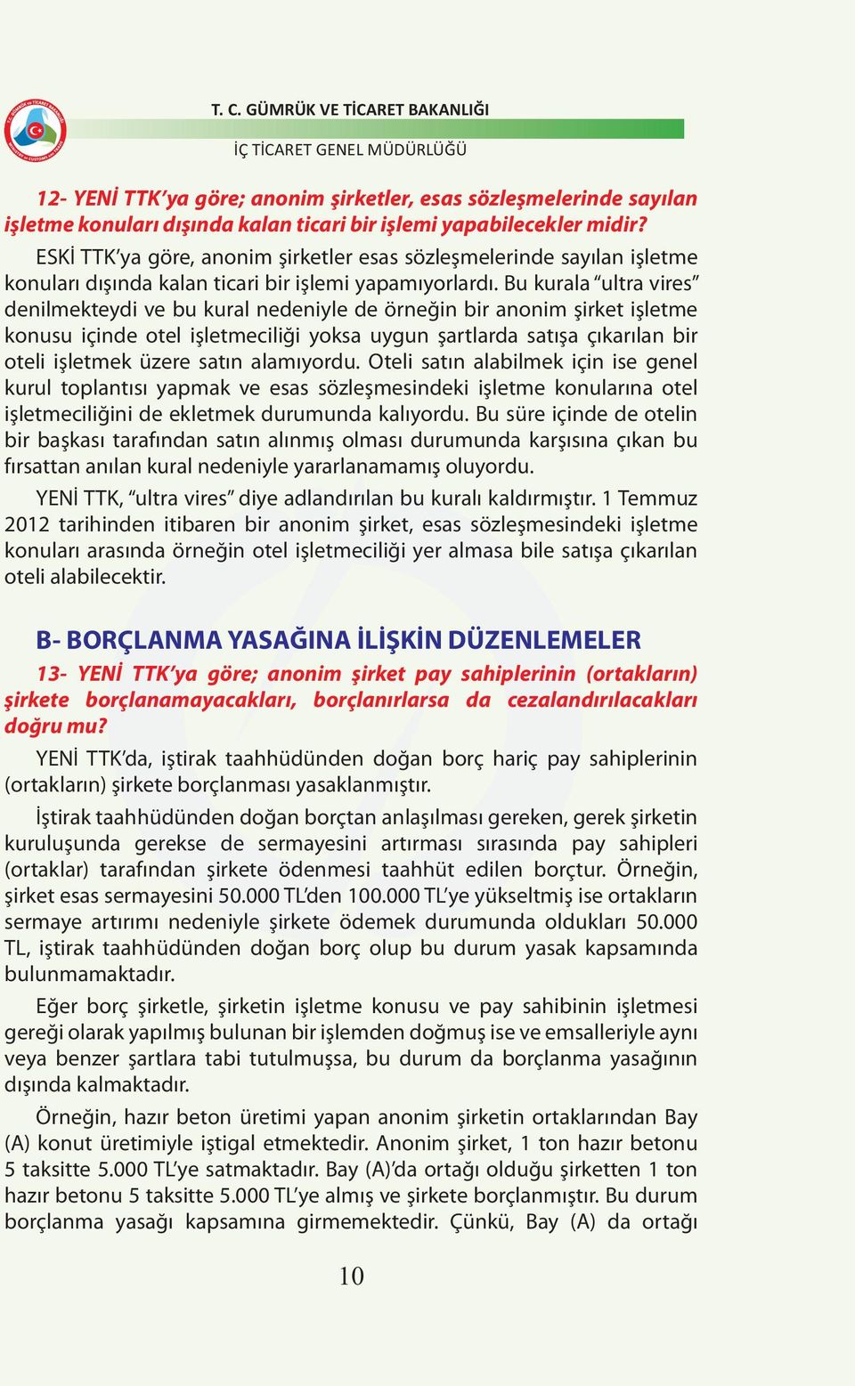 Bu kurala ultra vires denilmekteydi ve bu kural nedeniyle de örneğin bir anonim şirket işletme konusu içinde otel işletmeciliği yoksa uygun şartlarda satışa çıkarılan bir oteli işletmek üzere satın