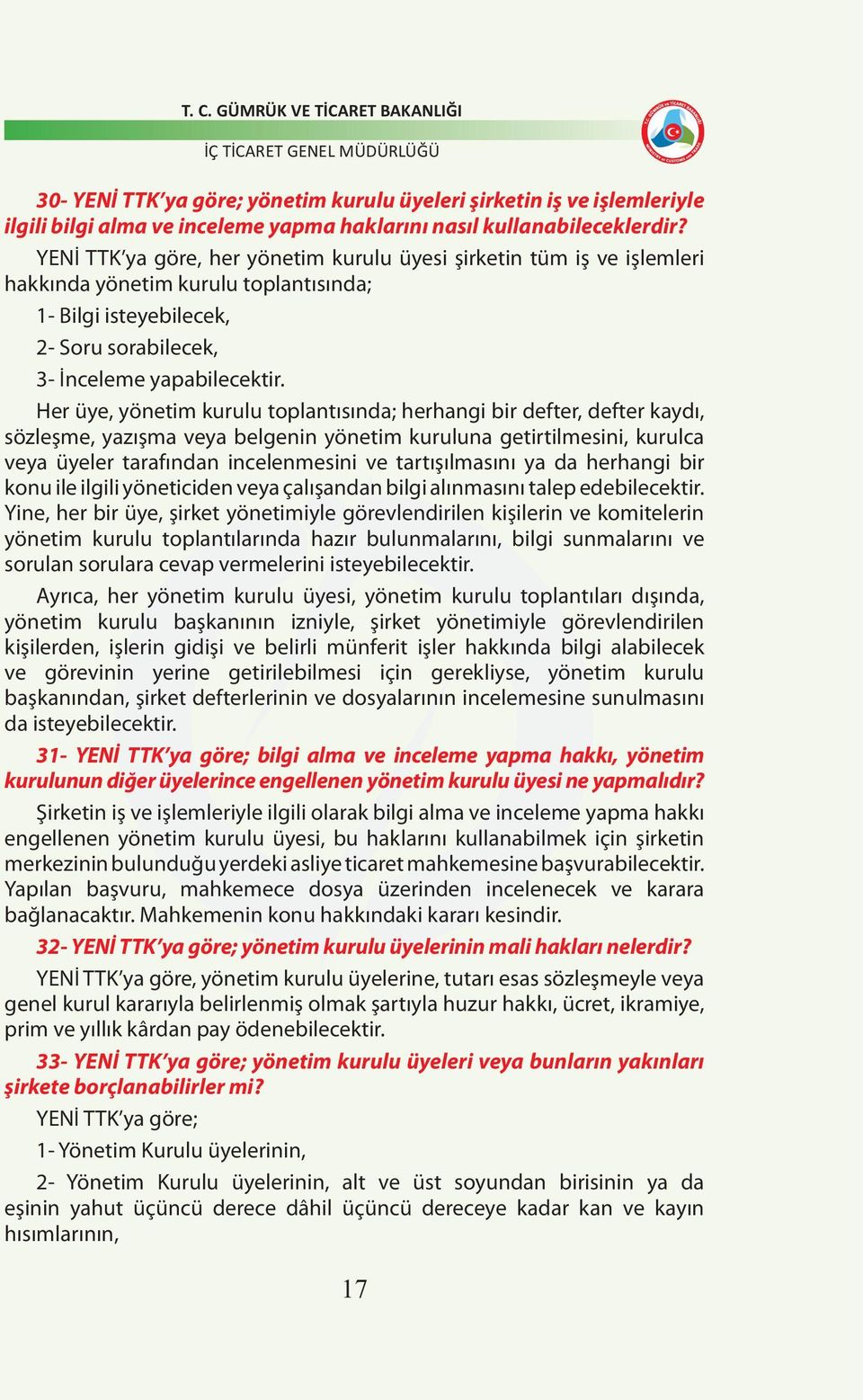 Her üye, yönetim kurulu toplantısında; herhangi bir defter, defter kaydı, sözleşme, yazışma veya belgenin yönetim kuruluna getirtilmesini, kurulca veya üyeler tarafından incelenmesini ve