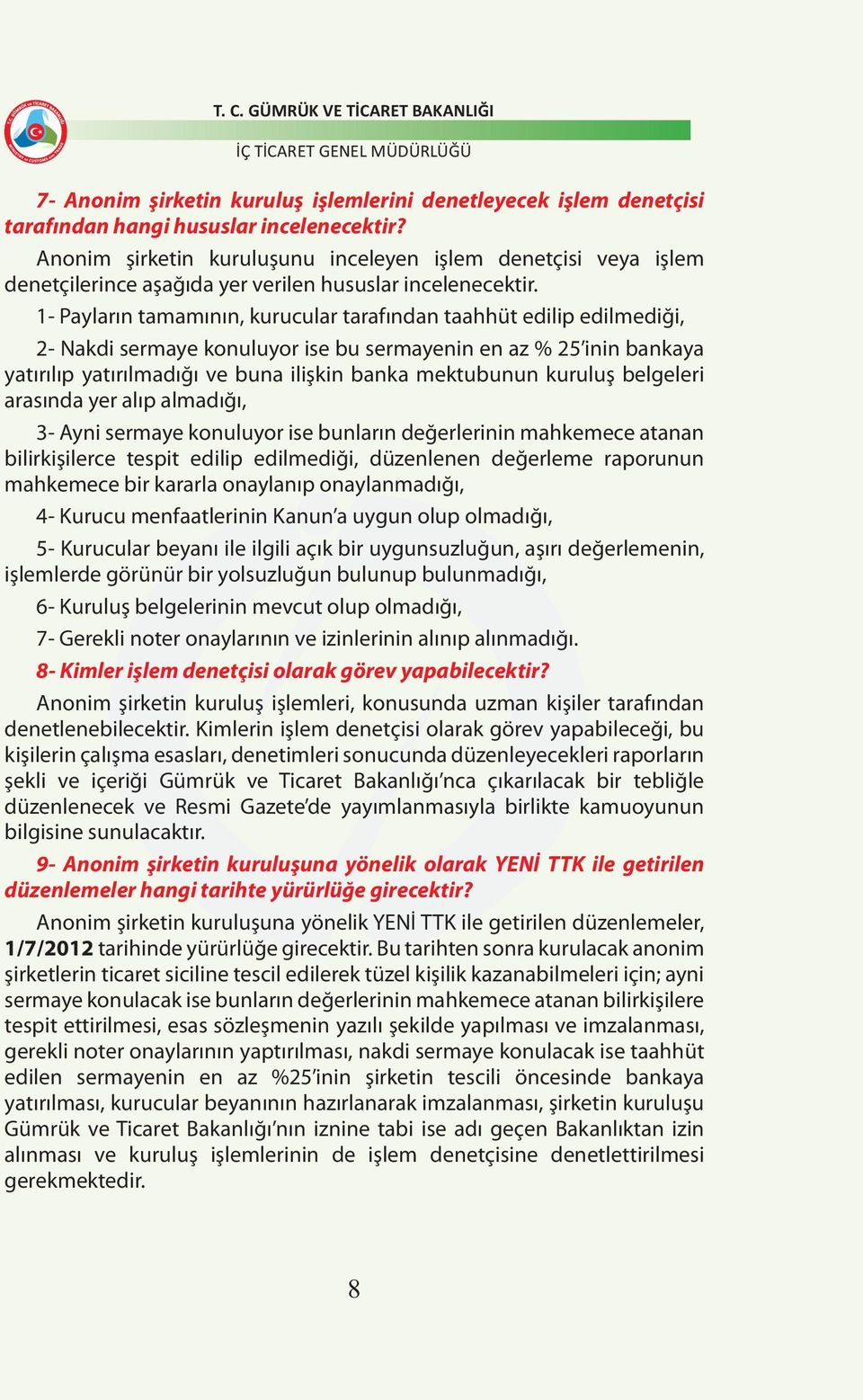 1- Payların tamamının, kurucular tarafından taahhüt edilip edilmediği, 2- Nakdi sermaye konuluyor ise bu sermayenin en az % 25 inin bankaya yatırılıp yatırılmadığı ve buna ilişkin banka mektubunun