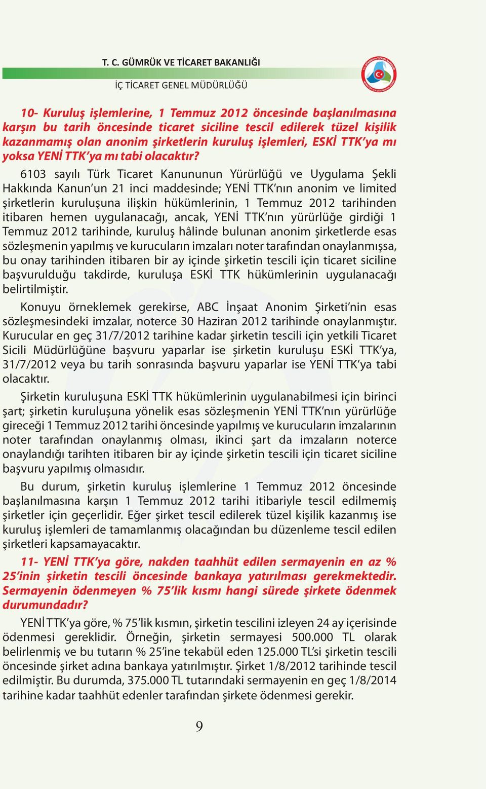6103 sayılı Türk Ticaret Kanununun Yürürlüğü ve Uygulama Şekli Hakkında Kanun un 21 inci maddesinde; YENİ TTK nın anonim ve limited şirketlerin kuruluşuna ilişkin hükümlerinin, 1 Temmuz 2012