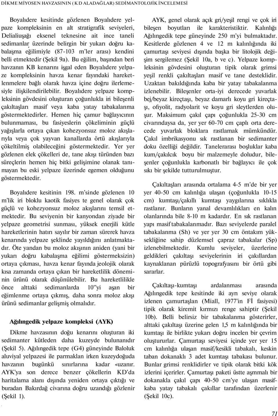 Bu eğilim, başından beri havzanın KB kenarını işgal eden Boyalıdere yelpaze kompleksinin havza kenar fayındaki hareketlenmelere bağlı olarak havza içine doğru ilerlemesiyle ilişkilendirilebilir.