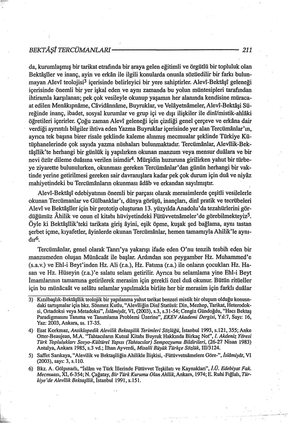 bulunmayan Alevi teolojisi3 içerisinde belirleyici bir yere sahiptirler. Alevi-Bektaşi geleneği içerisinde önemli bir yer işkal eden ve ayn zamanda bu yolun müntesipleri tarafndan ihtiramla ka.