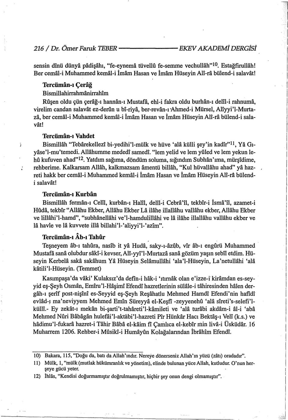 hl:n Rüşen oldu çün çerağ- hannan- Mustafa, ehl-i fakra oldu burhan- delil-i rahnuma, virelim candan salavat ez-derün u bi-riya, ber-revan- Ahmed-i Mürsel, Aliyyi'l-Murtaza, ber cemal-i Muhammed