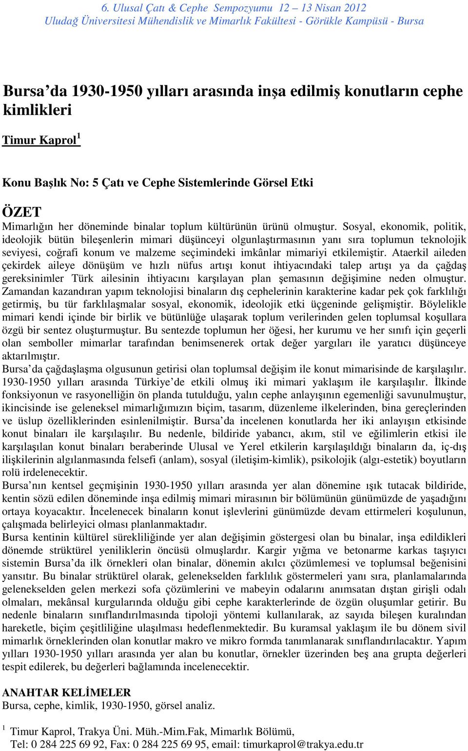 Sosyal, ekonomik, politik, ideolojik bütün bileşenlerin mimari düşünceyi olgunlaştırmasının yanı sıra toplumun teknolojik seviyesi, coğrafi konum ve malzeme seçimindeki imkânlar mimariyi etkilemiştir.