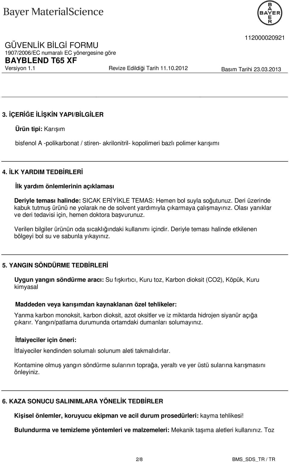 Deri üzerinde kabuk tutmuş ürünü ne yolarak ne de solvent yardımıyla çıkarmaya çalışmayınız. Olası yanıklar ve deri tedavisi için, hemen doktora başvurunuz.