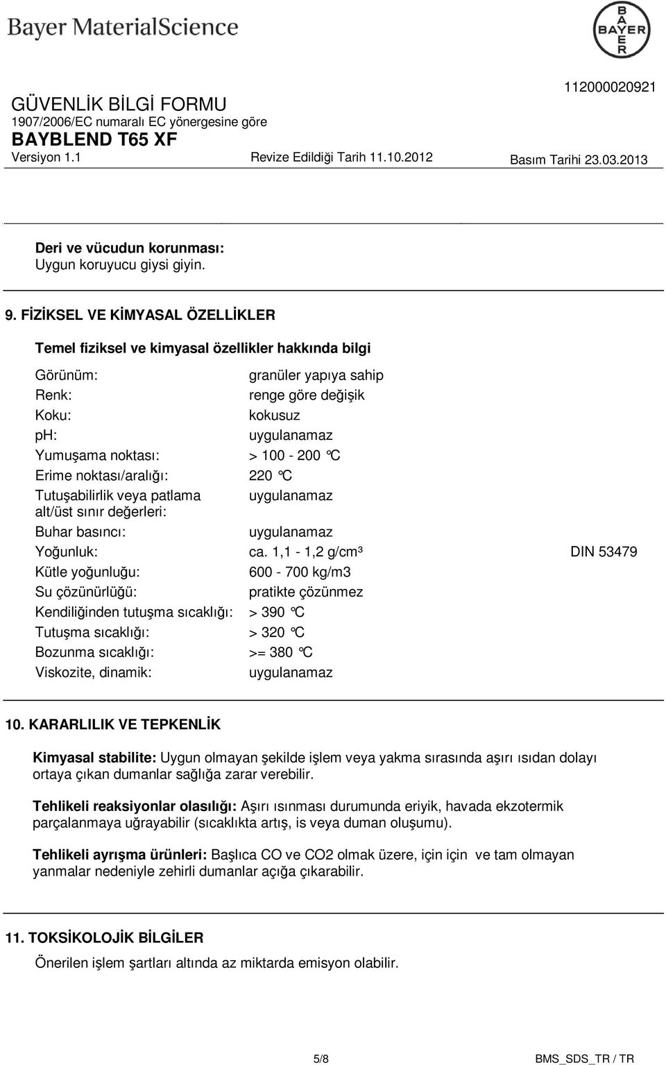 C Erime noktası/aralığı: 220 C Tutuşabilirlik veya patlama uygulanamaz alt/üst sınır değerleri: Buhar basıncı: uygulanamaz Yoğunluk: ca.