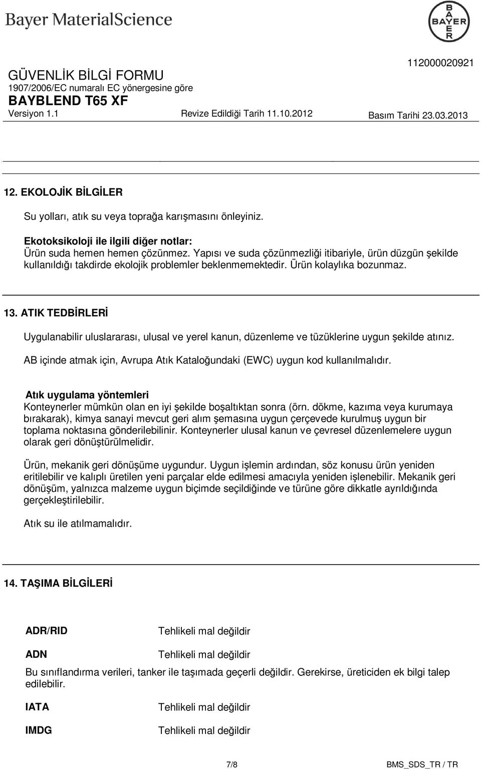 ATIK TEDBİRLERİ Uygulanabilir uluslararası, ulusal ve yerel kanun, düzenleme ve tüzüklerine uygun şekilde atınız. AB içinde atmak için, Avrupa Atık Kataloğundaki (EWC) uygun kod kullanılmalıdır.