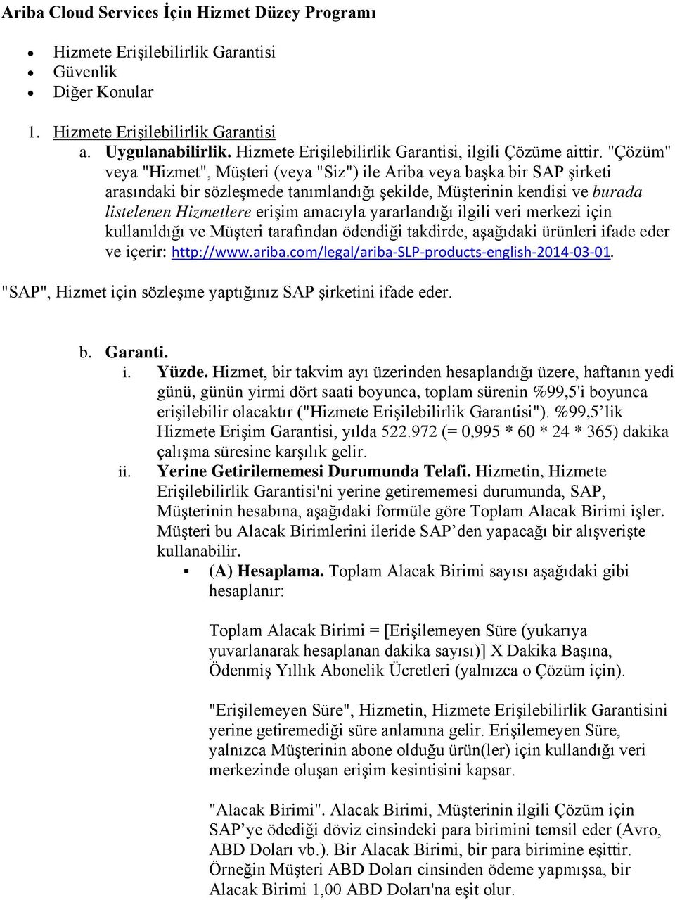 "Çözüm" veya "Hizmet", Müşteri (veya "Siz") ile Ariba veya başka bir SAP şirketi arasındaki bir sözleşmede tanımlandığı şekilde, Müşterinin kendisi ve burada listelenen Hizmetlere erişim amacıyla