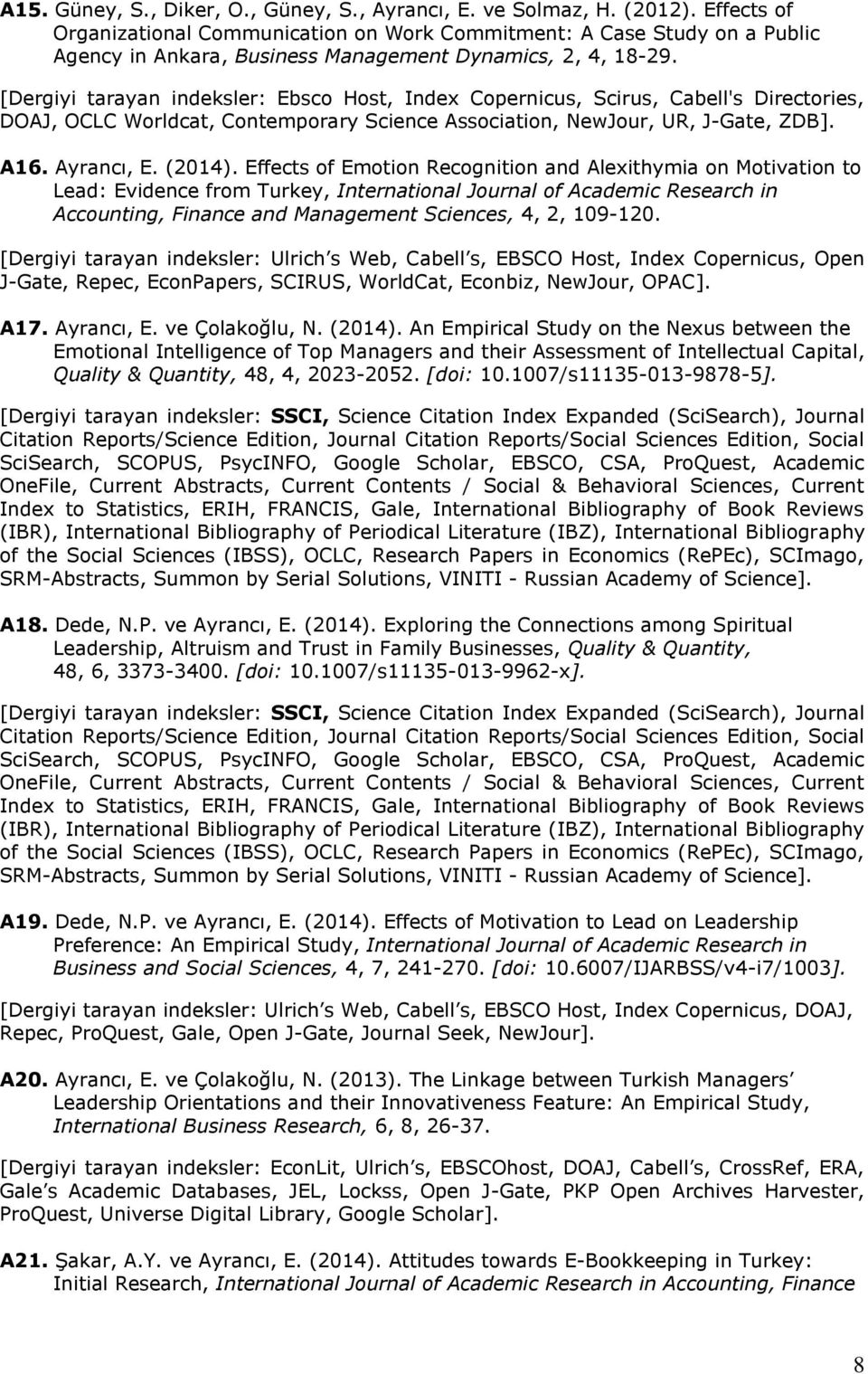 [Dergiyi tarayan indeksler: Ebsco Host, Index Copernicus, Scirus, Cabell's Directories, DOAJ, OCLC Worldcat, Contemporary Science Association, NewJour, UR, J-Gate, ZDB]. A16. Ayrancı, E. (2014).