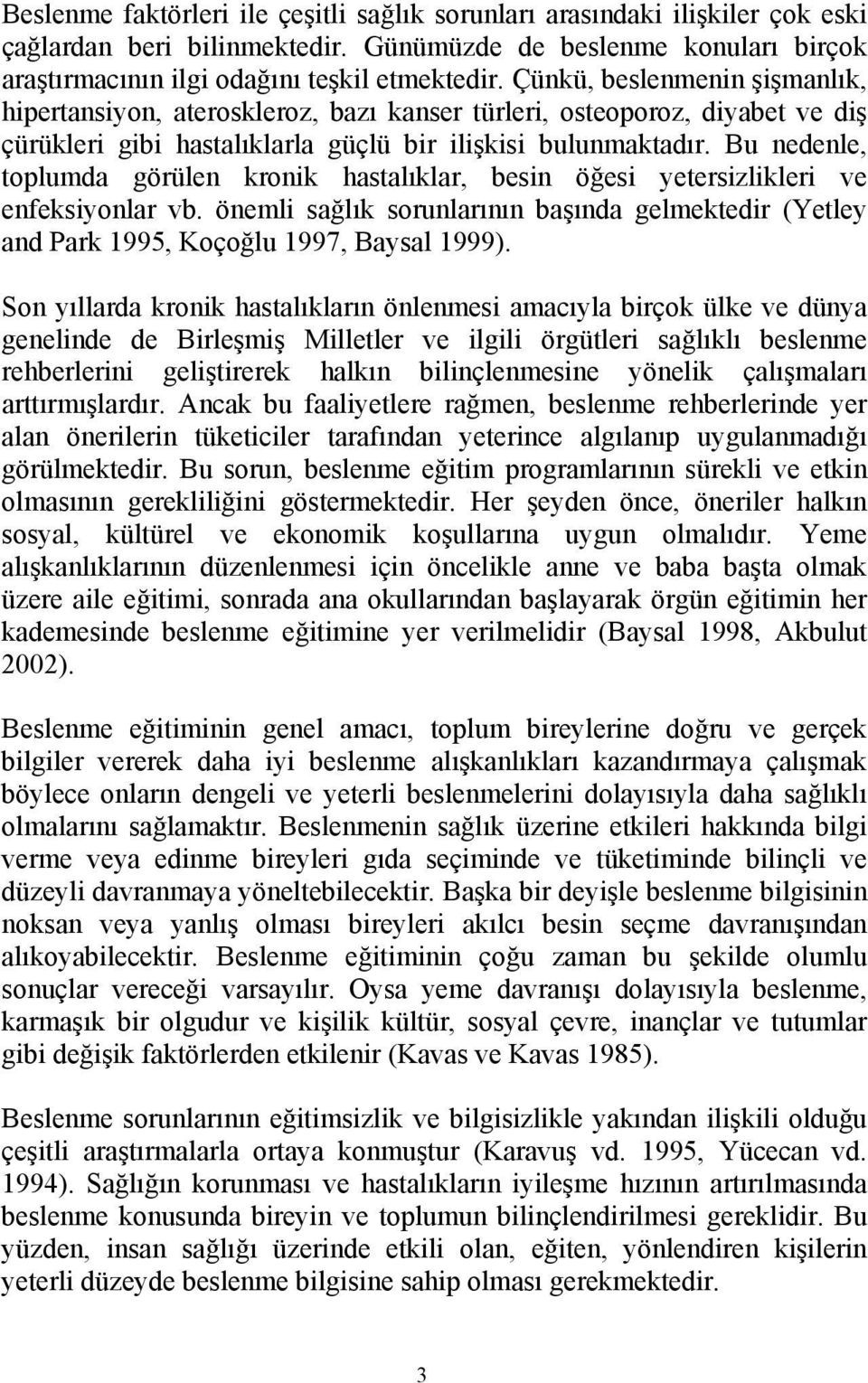 Bu nedenle, toplumda görülen kronik hastalıklar, besin öğesi yetersizlikleri ve enfeksiyonlar vb. önemli sağlık sorunlarının başında gelmektedir (Yetley and Park 1995, Koçoğlu 1997, Baysal 1999).