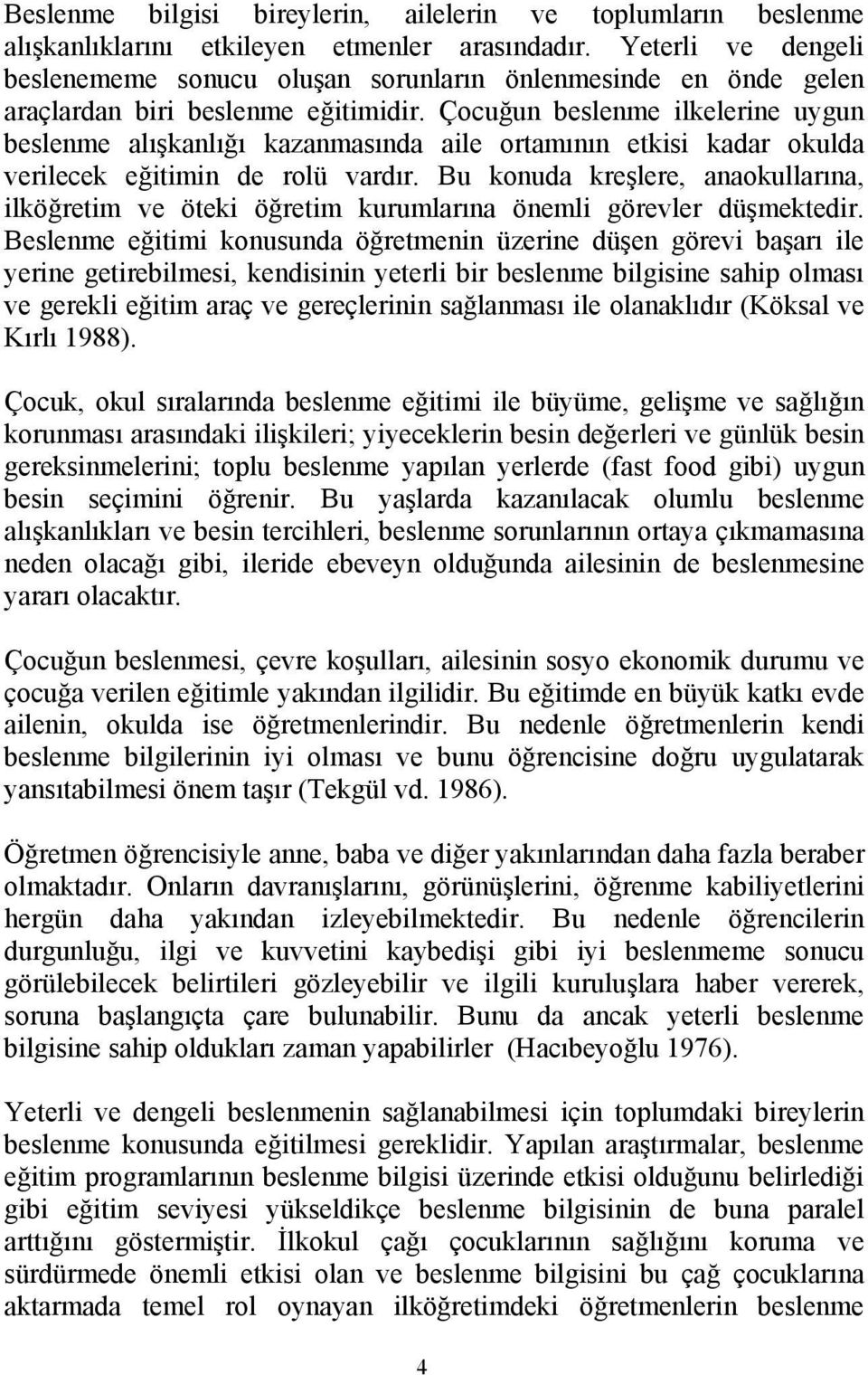 Çocuğun beslenme ilkelerine uygun beslenme alışkanlığı kazanmasında aile ortamının etkisi kadar okulda verilecek eğitimin de rolü vardır.