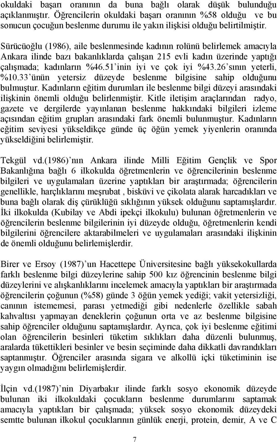 Sürücüoğlu (1986), aile beslenmesinde kadının rolünü belirlemek amacıyla Ankara ilinde bazı bakanlıklarda çalışan 215 evli kadın üzerinde yaptığı çalışmada; kadınların %46.51 inin iyi ve çok iyi %43.