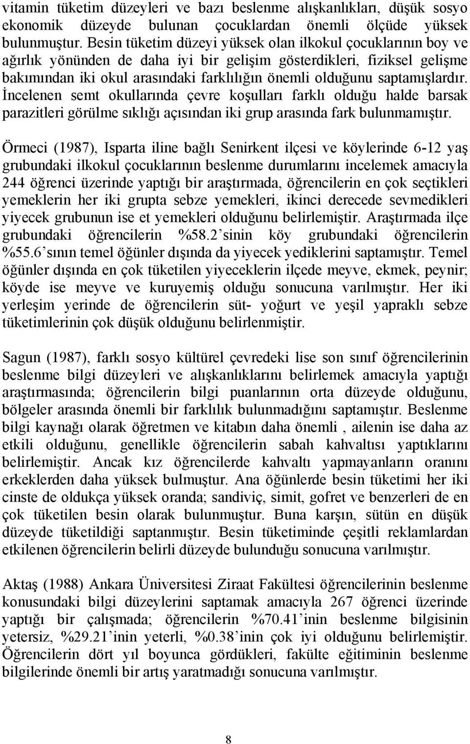 saptamışlardır. İncelenen semt okullarında çevre koşulları farklı olduğu halde barsak parazitleri görülme sıklığı açısından iki grup arasında fark bulunmamıştır.