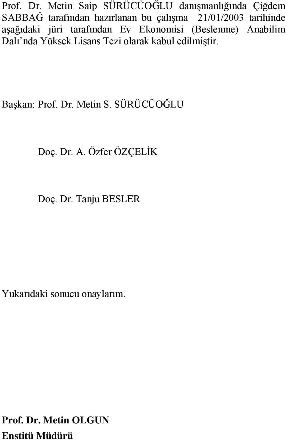 21/01/2003 tarihinde aşağıdaki jüri tarafından Ev Ekonomisi (Beslenme) Anabilim Dalı nda