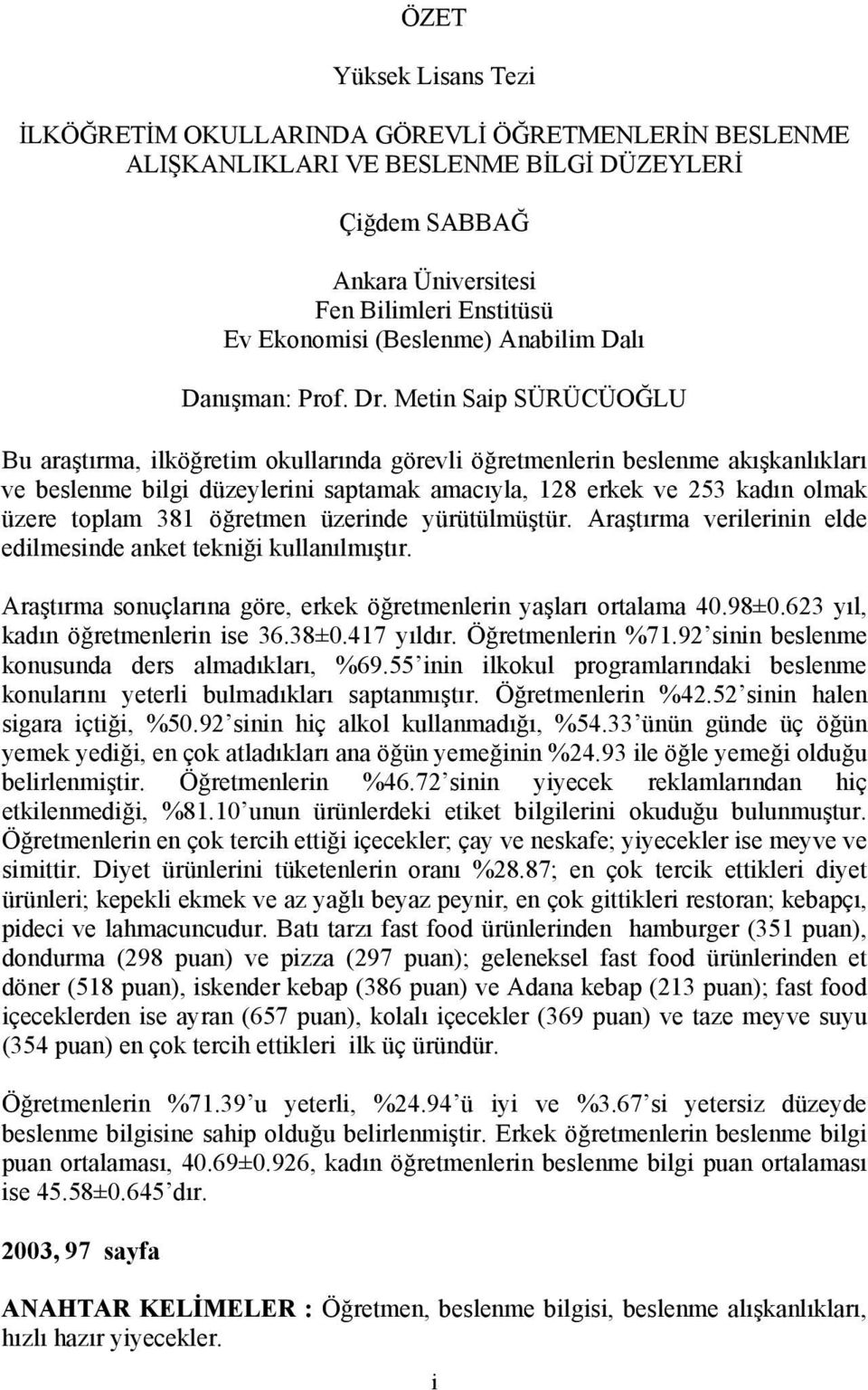 Metin Saip SÜRÜCÜOĞLU Bu araştırma, ilköğretim okullarında görevli öğretmenlerin beslenme akışkanlıkları ve beslenme bilgi düzeylerini saptamak amacıyla, 128 erkek ve 253 kadın olmak üzere toplam 381