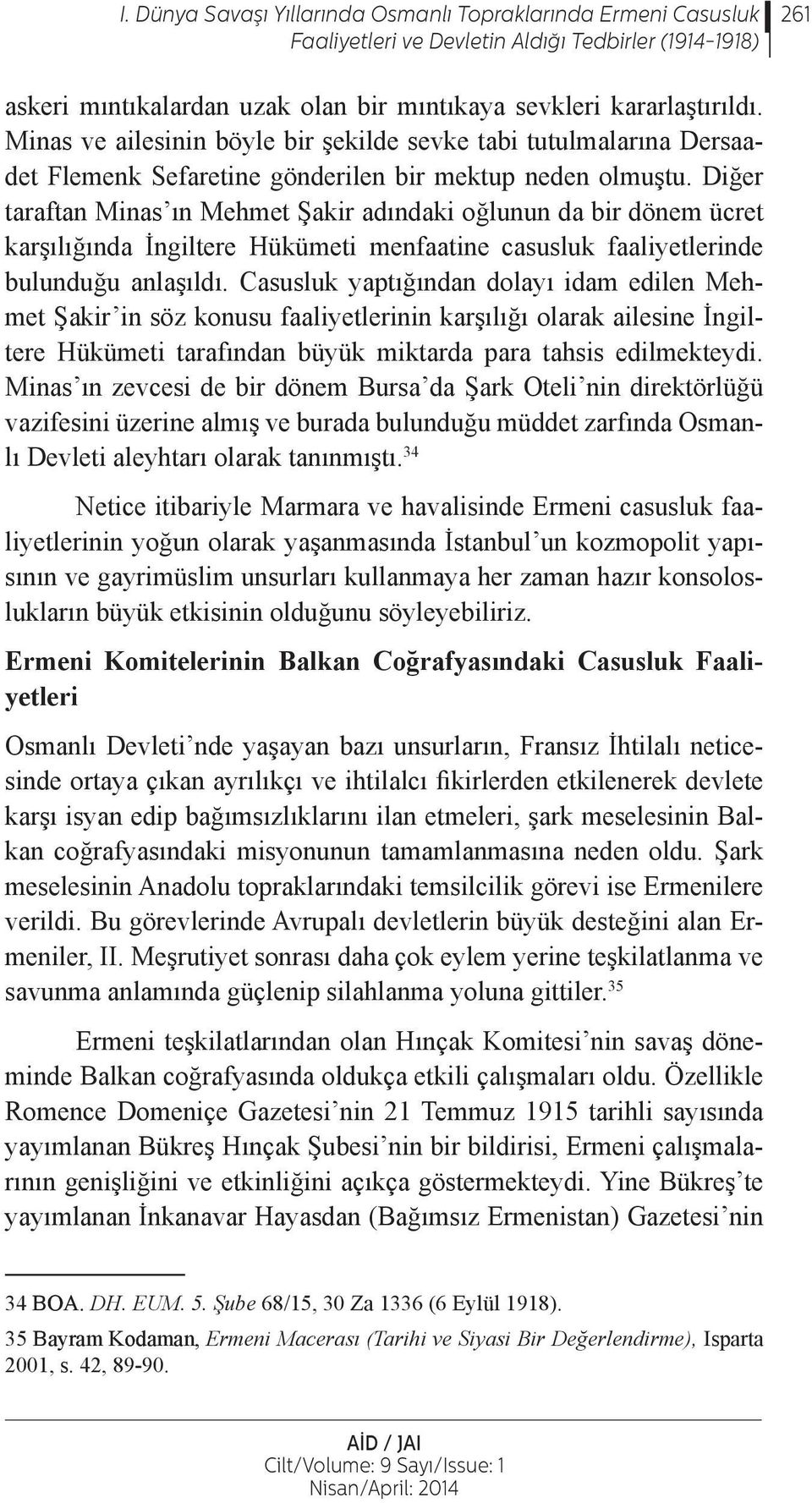 Diğer taraftan Minas ın Mehmet Şakir adındaki oğlunun da bir dönem ücret karşılığında İngiltere Hükümeti menfaatine casusluk faaliyetlerinde bulunduğu anlaşıldı.