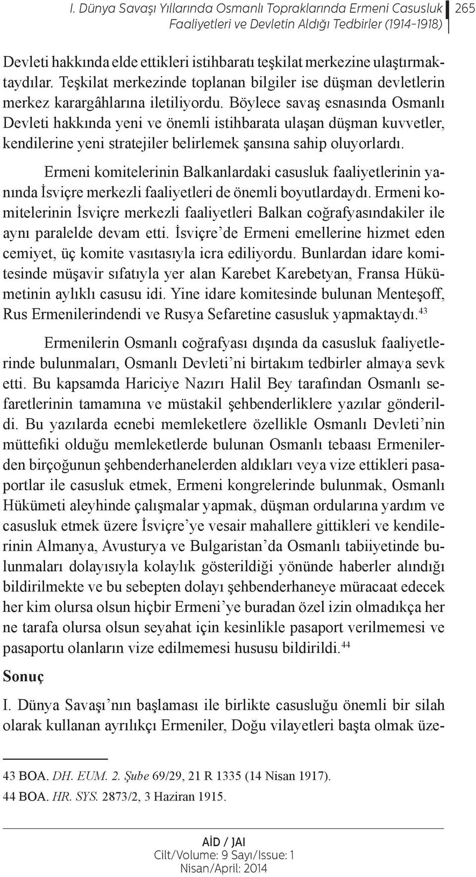 Böylece savaş esnasında Osmanlı Devleti hakkında yeni ve önemli istihbarata ulaşan düşman kuvvetler, kendilerine yeni stratejiler belirlemek şansına sahip oluyorlardı.