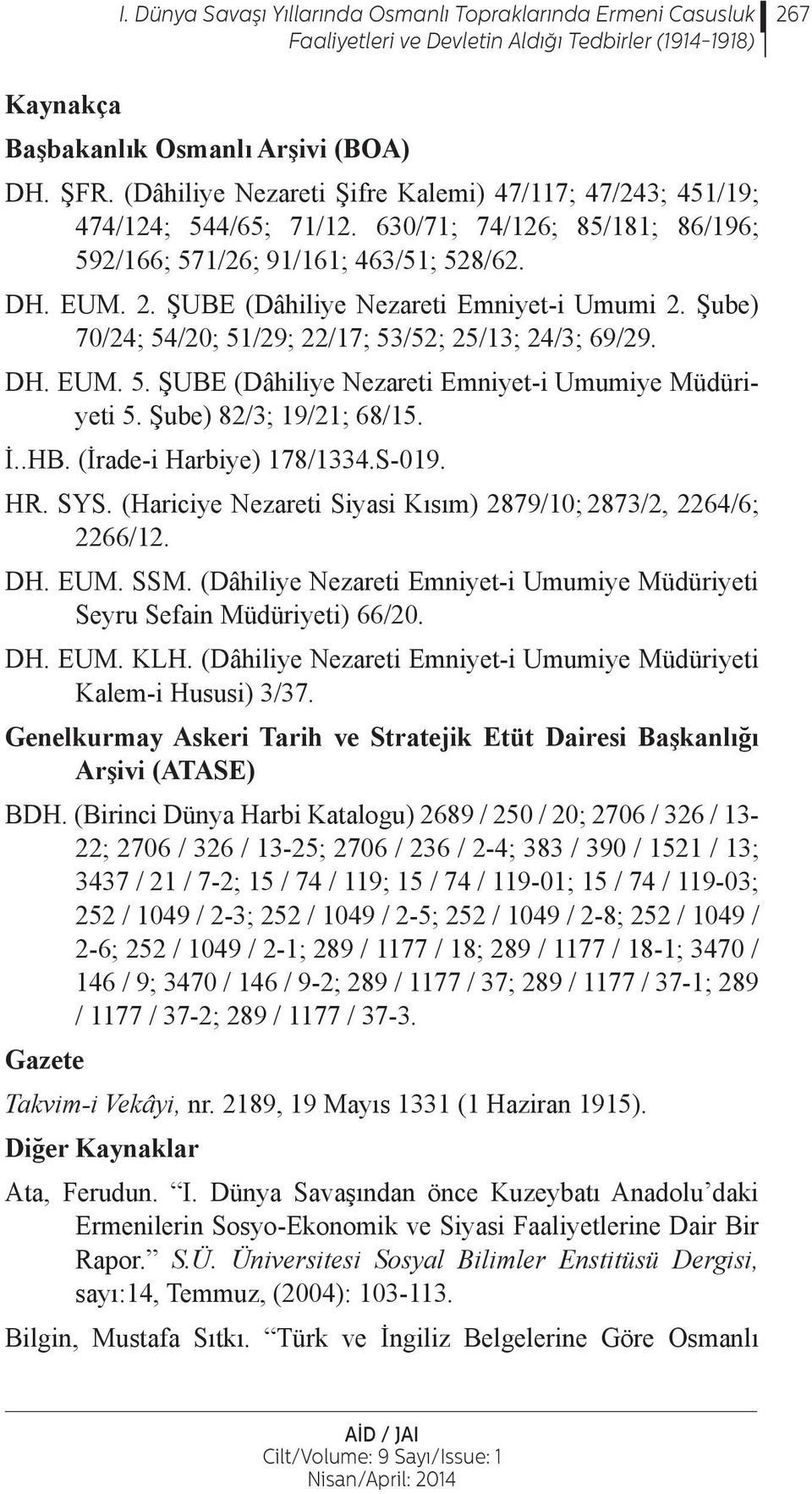 ŞUBE (Dâhiliye Nezareti Emniyet-i Umumi 2. Şube) 70/24; 54/20; 51/29; 22/17; 53/52; 25/13; 24/3; 69/29. DH. EUM. 5. ŞUBE (Dâhiliye Nezareti Emniyet-i Umumiye Müdüriyeti 5. Şube) 82/3; 19/21; 68/15. İ.