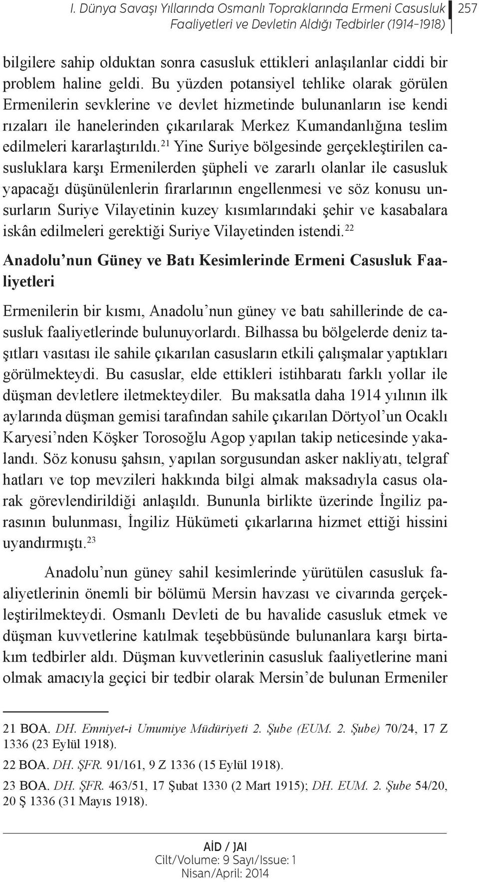 Bu yüzden potansiyel tehlike olarak görülen Ermenilerin sevklerine ve devlet hizmetinde bulunanların ise kendi rızaları ile hanelerinden çıkarılarak Merkez Kumandanlığına teslim edilmeleri