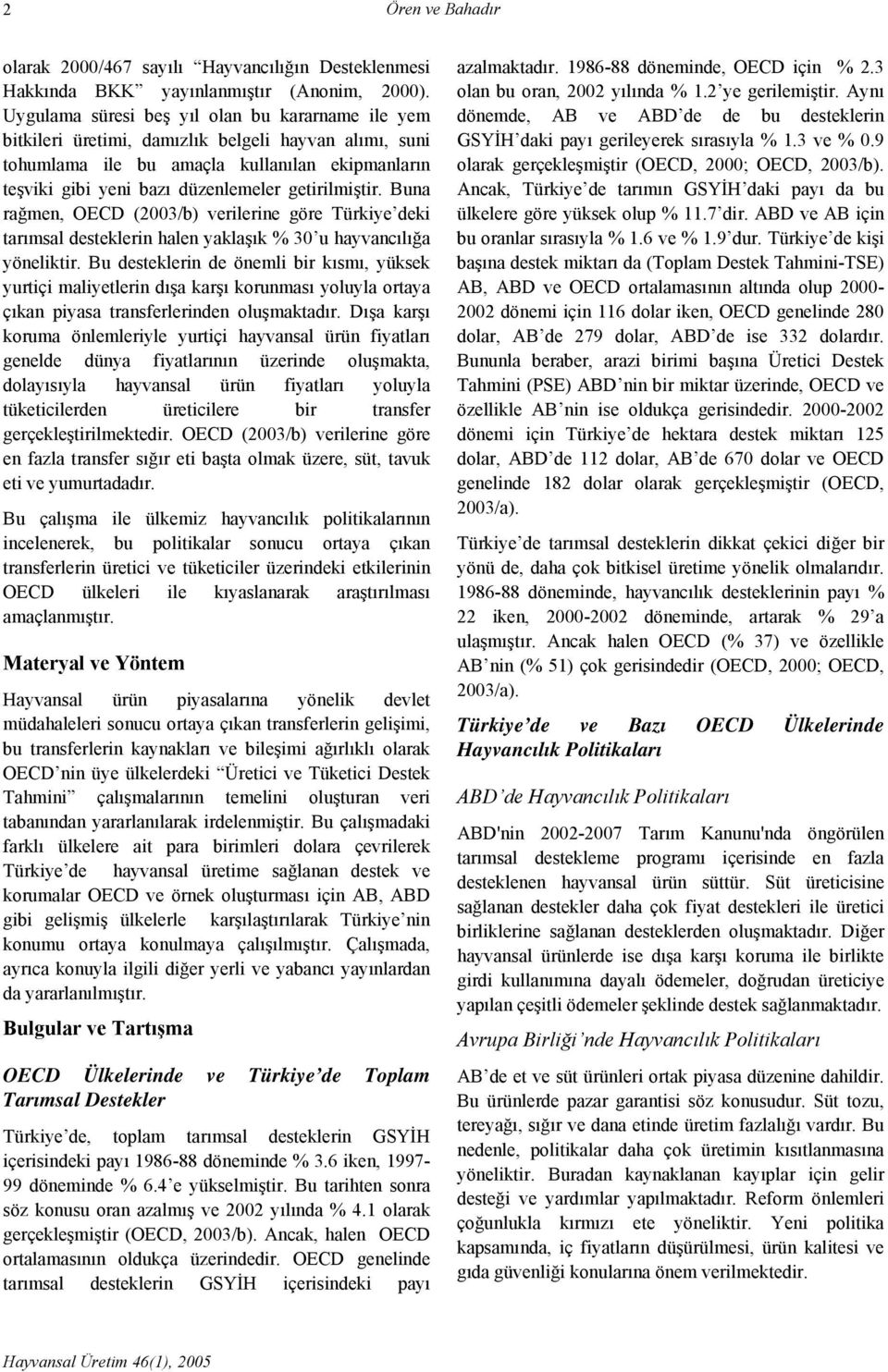 getirilmiştir. Buna rağmen, OECD (2003/b) verilerine göre Türkiye deki tarımsal desteklerin halen yaklaşık % 30 u hayvancılığa yöneliktir.