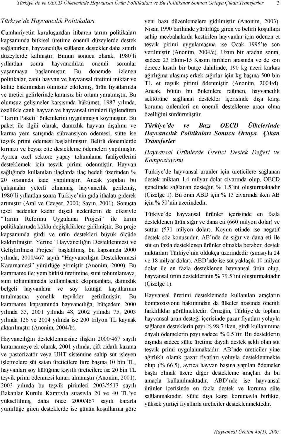 Bunun sonucu olarak, 1980 li yıllardan sonra hayvancılıkta önemli sorunlar yaşanmaya başlanmıştır.