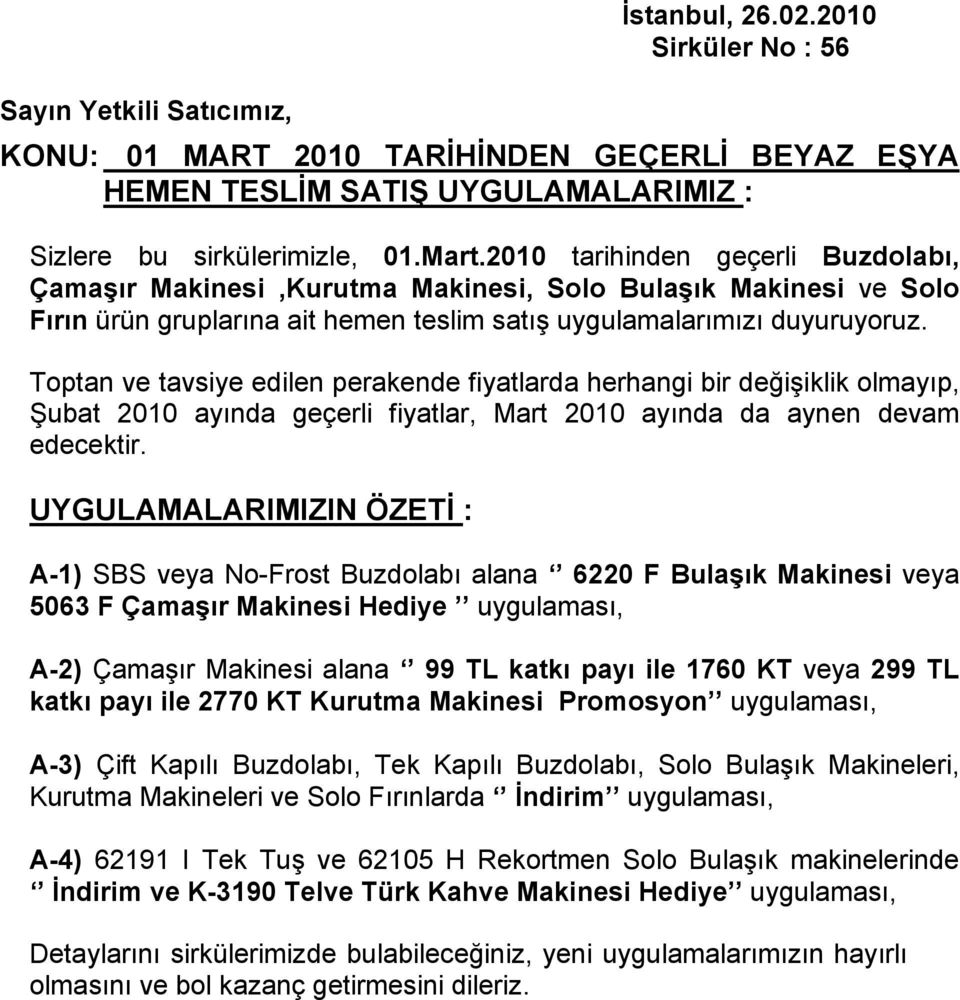 Toptan ve tavsiye edilen perakende fiyatlarda herhangi bir değişiklik olmayıp, Şubat 2010 ayında geçerli fiyatlar, Mart 2010 ayında da aynen devam edecektir.