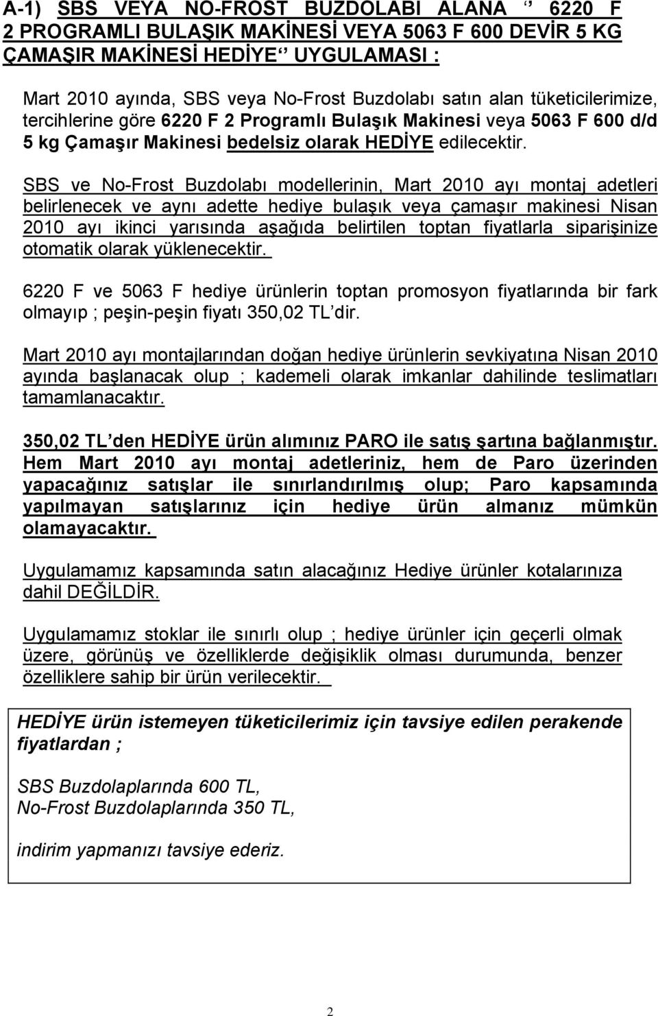 SBS ve No-Frost Buzdolabı modellerinin, Mart 2010 ayı montaj adetleri belirlenecek ve aynı adette hediye bulaşık veya çamaşır makinesi Nisan 2010 ayı ikinci yarısında aşağıda belirtilen toptan