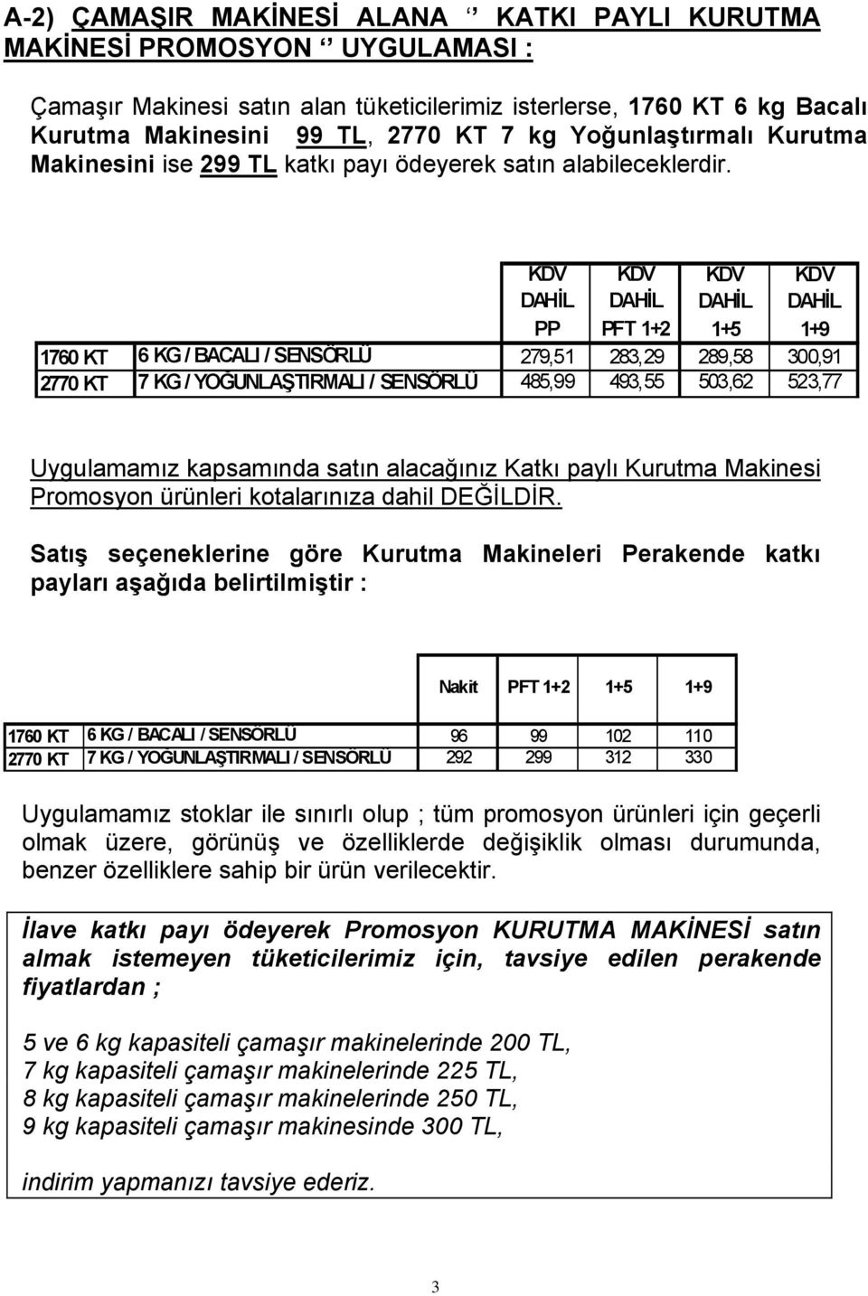 PP PFT 1+2 1+5 1+9 1760 KT 6 KG / BACALI / SENSÖRLÜ 279,51 283,29 289,58 300,91 2770 KT 7 KG / YOĞUNLAŞTIRMALI / SENSÖRLÜ 485,99 493,55 503,62 523,77 Uygulamamız kapsamında satın alacağınız Katkı