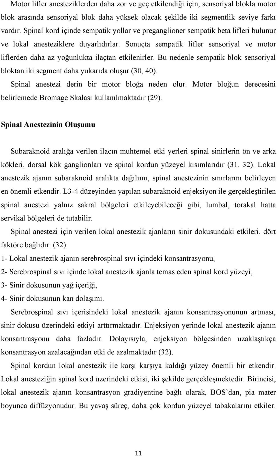 Sonuçta sempatik lifler sensoriyal ve motor liflerden daha az yoğunlukta ilaçtan etkilenirler. Bu nedenle sempatik blok sensoriyal bloktan iki segment daha yukarıda oluşur (30, 40).