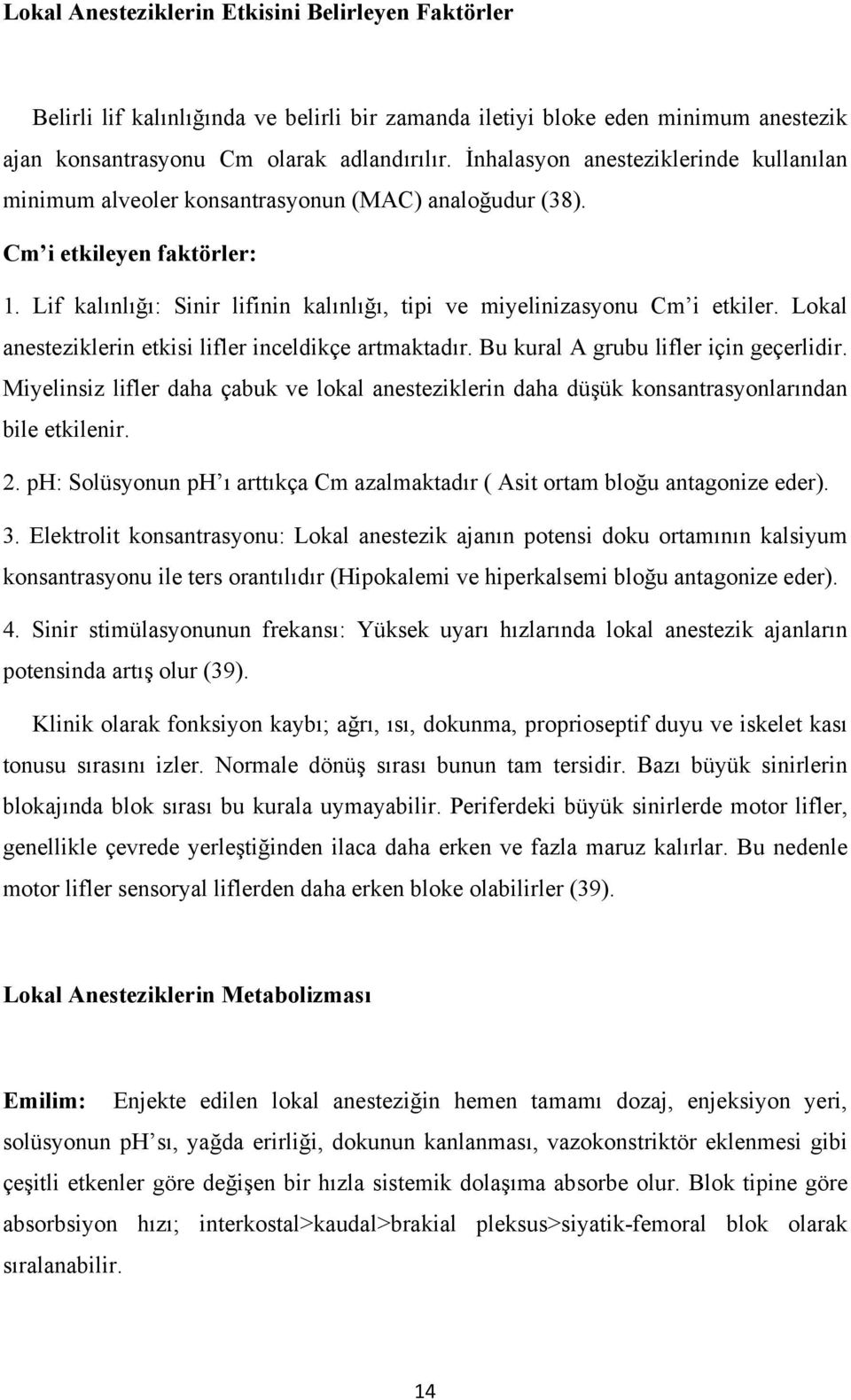 Lif kalınlığı: Sinir lifinin kalınlığı, tipi ve miyelinizasyonu Cm i etkiler. Lokal anesteziklerin etkisi lifler inceldikçe artmaktadır. Bu kural A grubu lifler için geçerlidir.