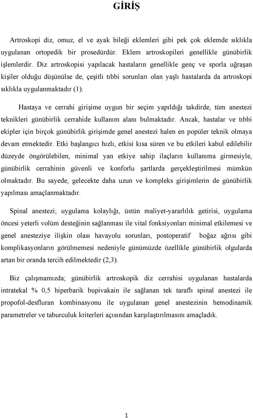 Hastaya ve cerrahi girişime uygun bir seçim yapıldığı takdirde, tüm anestezi teknikleri günübirlik cerrahide kullanım alanı bulmaktadır.