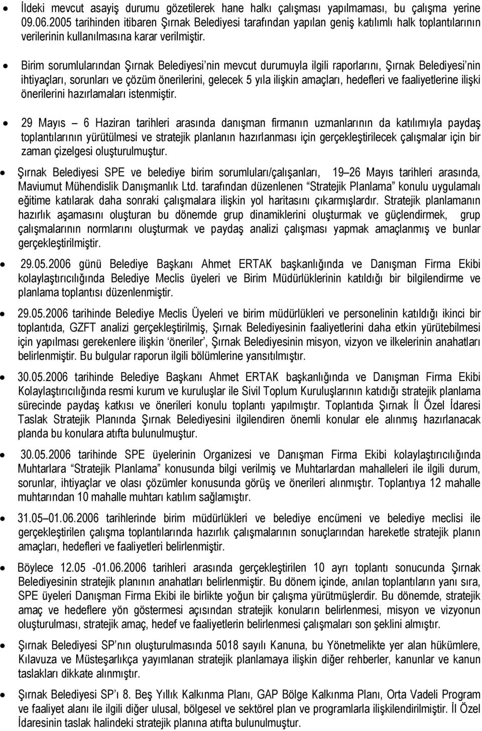 Birim sorumlularından Şırnak Belediyesi nin mevcut durumuyla ilgili raporlarını, Şırnak Belediyesi nin ihtiyaçları, sorunları ve çözüm önerilerini, gelecek 5 yıla ilişkin amaçları, hedefleri ve