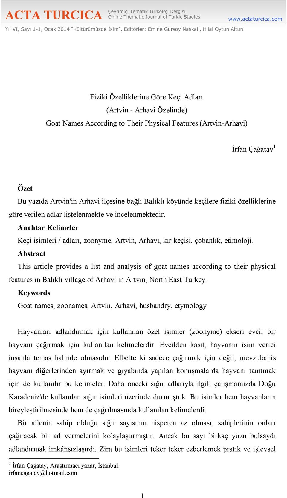 Physical Features (Artvin-Arhavi) İrfan Çağatay 1 Özet Bu yazıda Artvin'in Arhavi ilçesine bağlı Balıklı köyünde keçilere fiziki özelliklerine göre verilen adlar listelenmekte ve incelenmektedir.