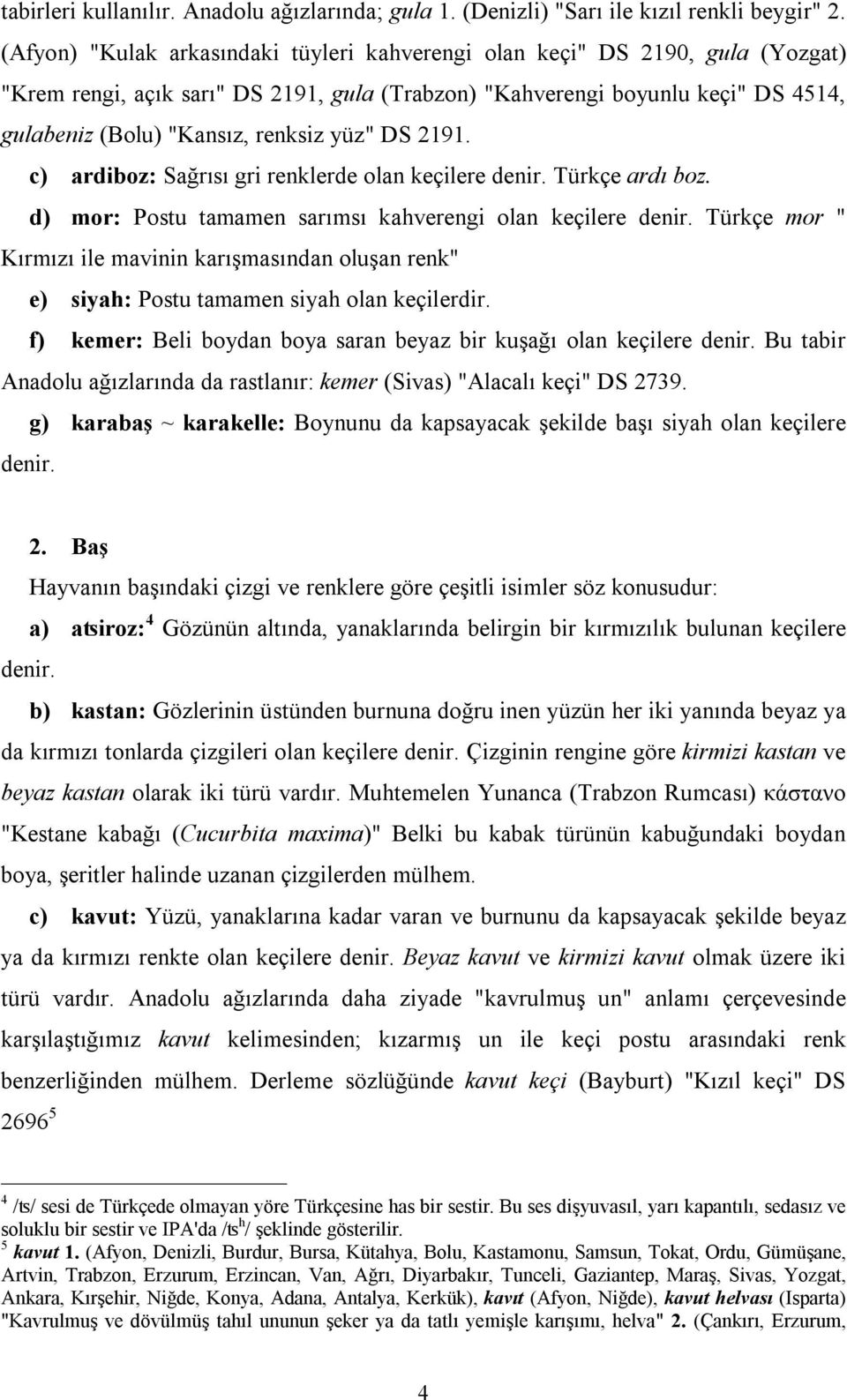 yüz" DS 2191. c) ardiboz: Sağrısı gri renklerde olan keçilere denir. Türkçe ardı boz. d) mor: Postu tamamen sarımsı kahverengi olan keçilere denir.