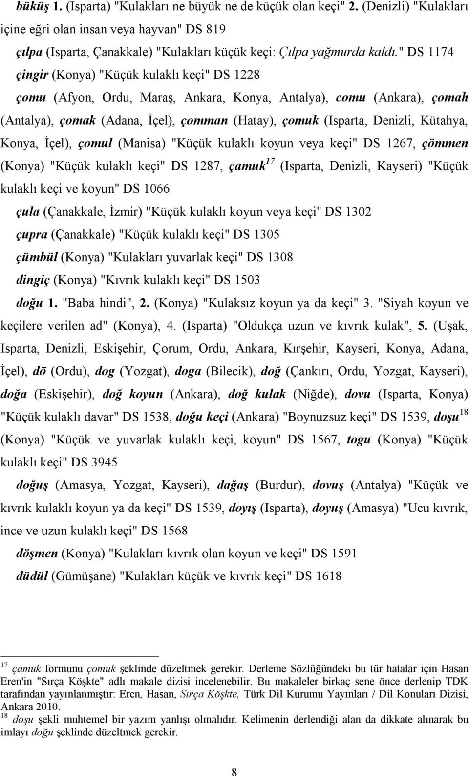 Kütahya, Konya, İçel), çomul (Manisa) "Küçük kulaklı koyun veya keçi" DS 1267, çömmen (Konya) "Küçük kulaklı keçi" DS 1287, çamuk 17 (Isparta, Denizli, Kayseri) "Küçük kulaklı keçi ve koyun" DS 1066