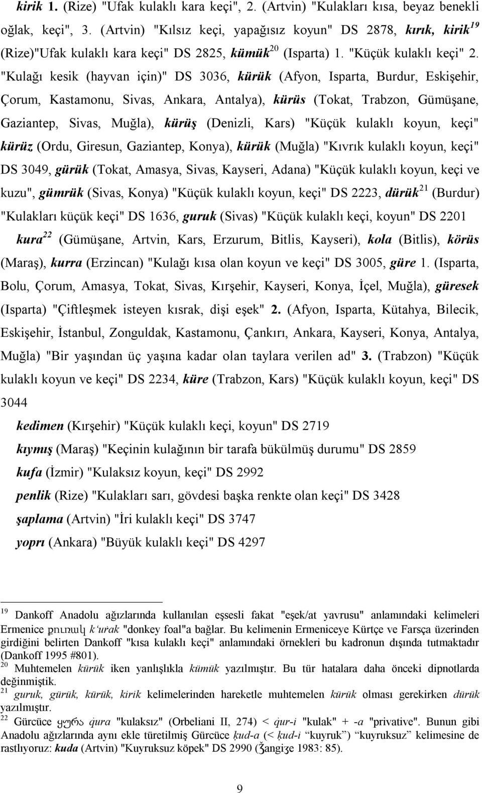 "Kulağı kesik (hayvan için)" DS 3036, kürük (Afyon, Isparta, Burdur, Eskişehir, Çorum, Kastamonu, Sivas, Ankara, Antalya), kürüs (Tokat, Trabzon, Gümüşane, Gaziantep, Sivas, Muğla), kürüş (Denizli,