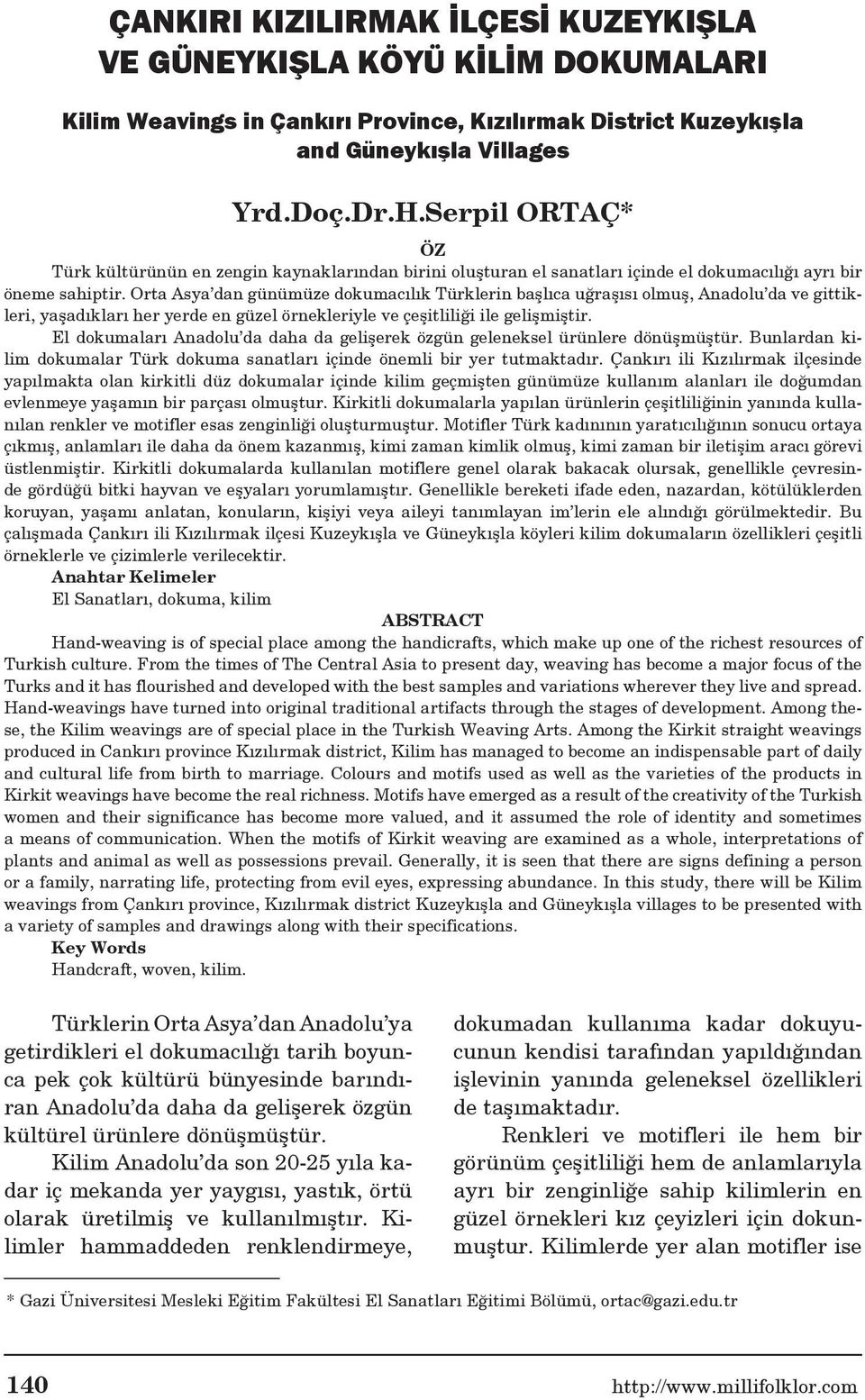 Orta Asya dan günümüze dokumacılık Türklerin başlıca uğraşısı olmuş, Anadolu da ve gittikleri, yaşadıkları her yerde en güzel örnekleriyle ve çeşitliliği ile gelişmiştir.