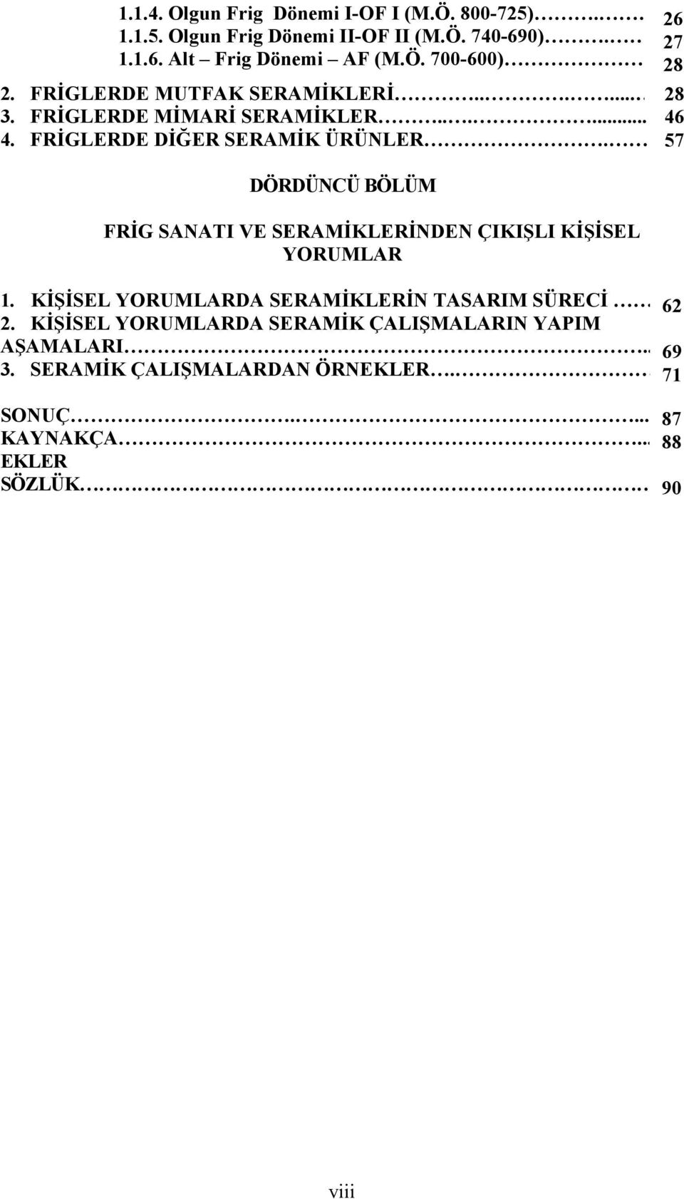 57 DÖRDÜNCÜ BÖLÜM FRİG SANATI VE SERAMİKLERİNDEN ÇIKIŞLI KİŞİSEL YORUMLAR 1. KİŞİSEL YORUMLARDA SERAMİKLERİN TASARIM SÜRECİ 65 62 2.