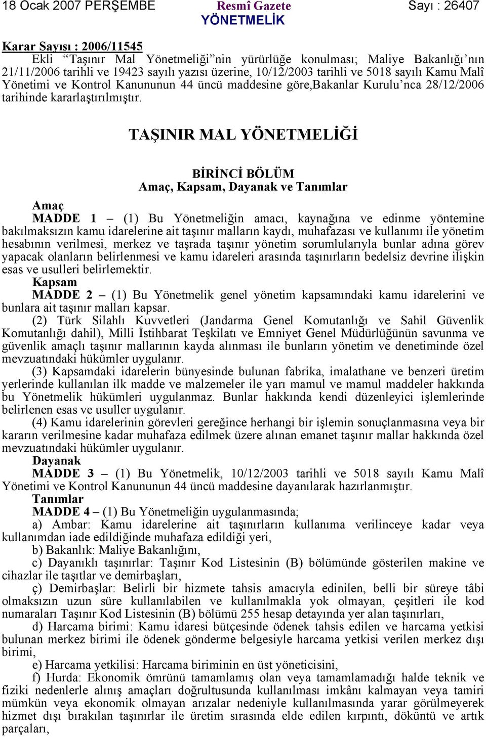 TAŞINIR MAL YÖNETMELİĞİ BİRİNCİ BÖLÜM Amaç, Kapsam, Dayanak ve Tanımlar Amaç MADDE 1 (1) Bu Yönetmeliğin amacı, kaynağına ve edinme yöntemine bakılmaksızın kamu idarelerine ait taşınır malların