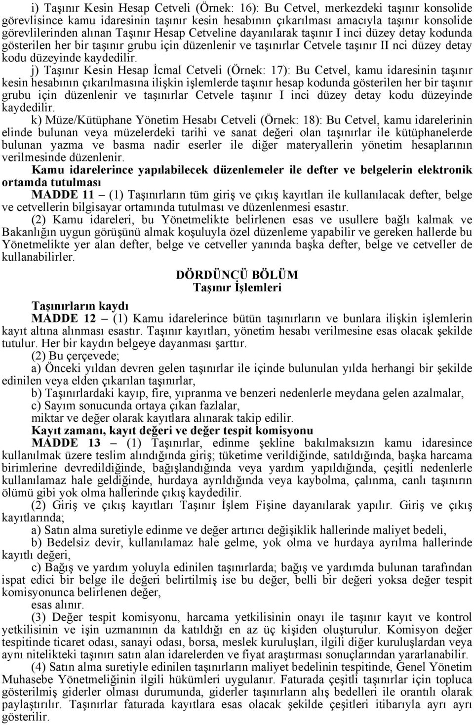 j) Taşınır Kesin Hesap İcmal Cetveli (Örnek: 17): Bu Cetvel, kamu idaresinin taşınır kesin hesabının çıkarılmasına ilişkin işlemlerde taşınır hesap kodunda gösterilen her bir taşınır grubu için