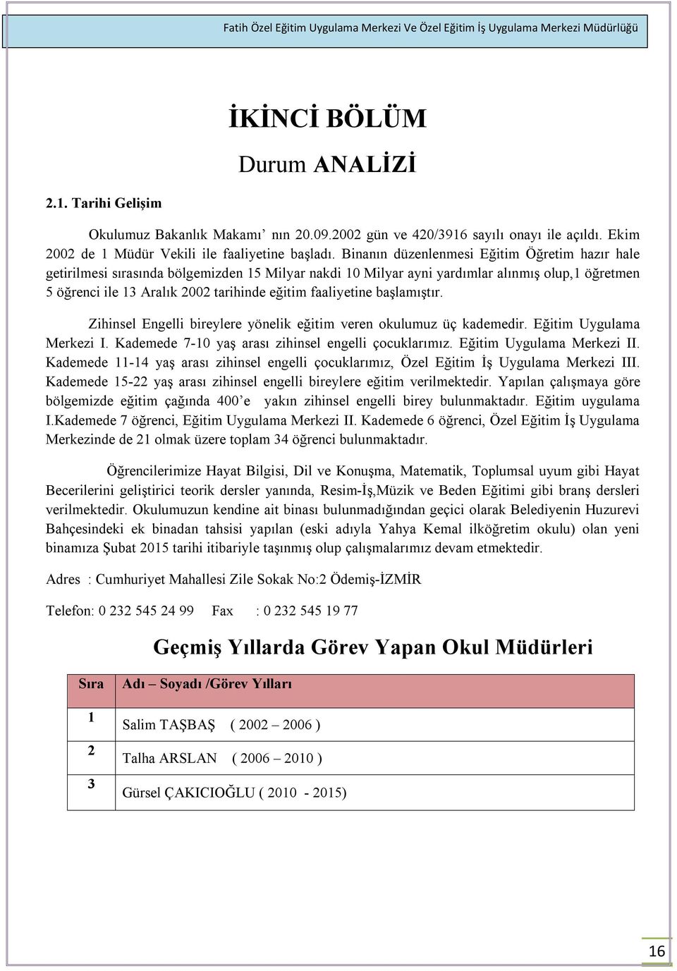 faaliyetine başlamıştır. Zihinsel Engelli bireylere yönelik eğitim veren okulumuz üç kademedir. Eğitim Uygulama Merkezi I. Kademede 7-10 yaş arası zihinsel engelli çocuklarımız.