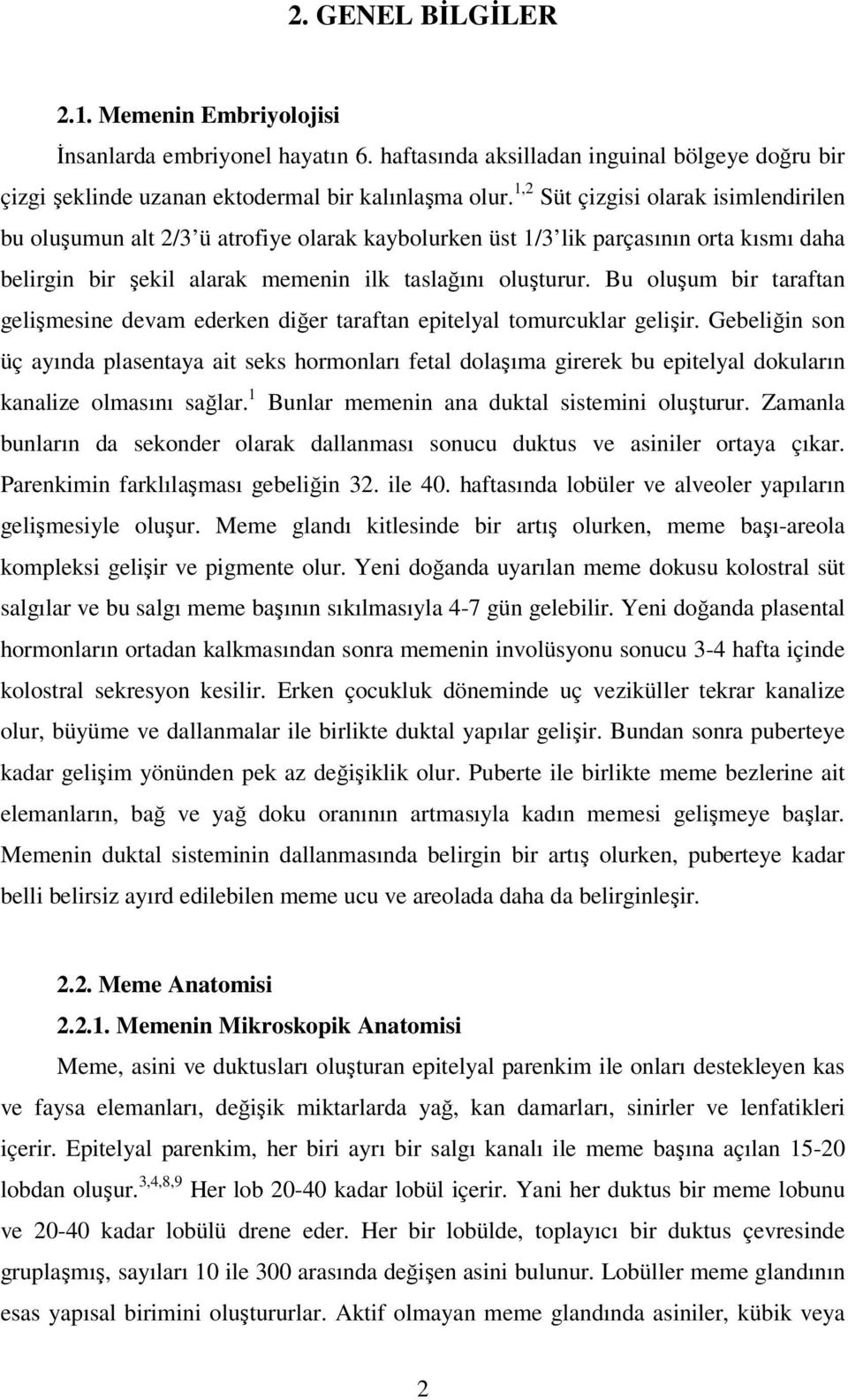 Bu oluşum bir taraftan gelişmesine devam ederken diğer taraftan epitelyal tomurcuklar gelişir.