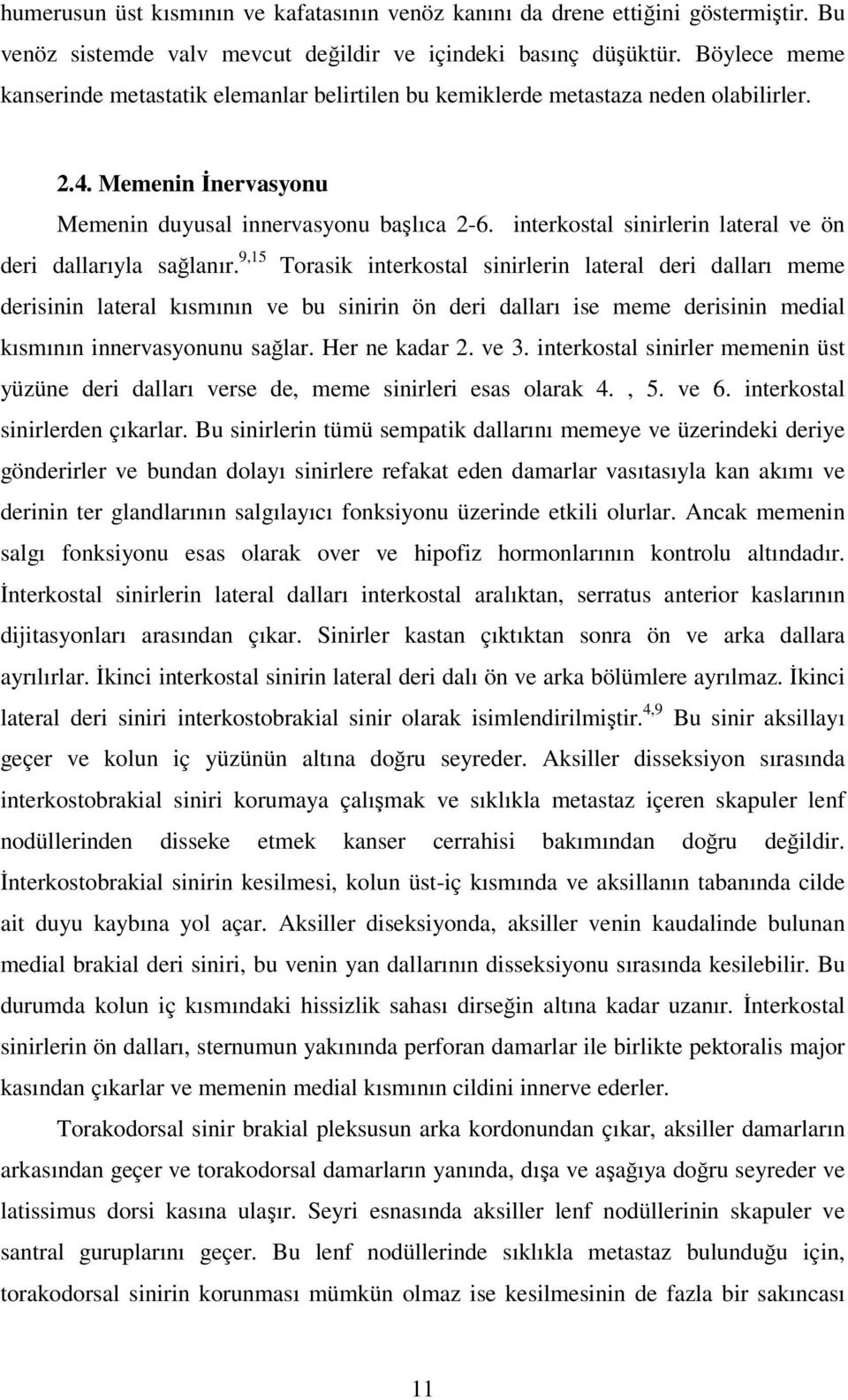 interkostal sinirlerin lateral ve ön deri dallarıyla sağlanır.