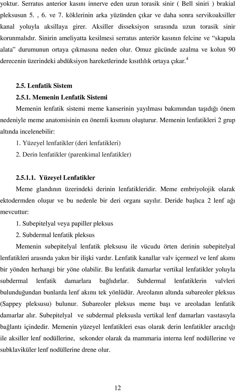 Sinirin ameliyatta kesilmesi serratus anteriör kasının felcine ve skapula alata durumunun ortaya çıkmasına neden olur.