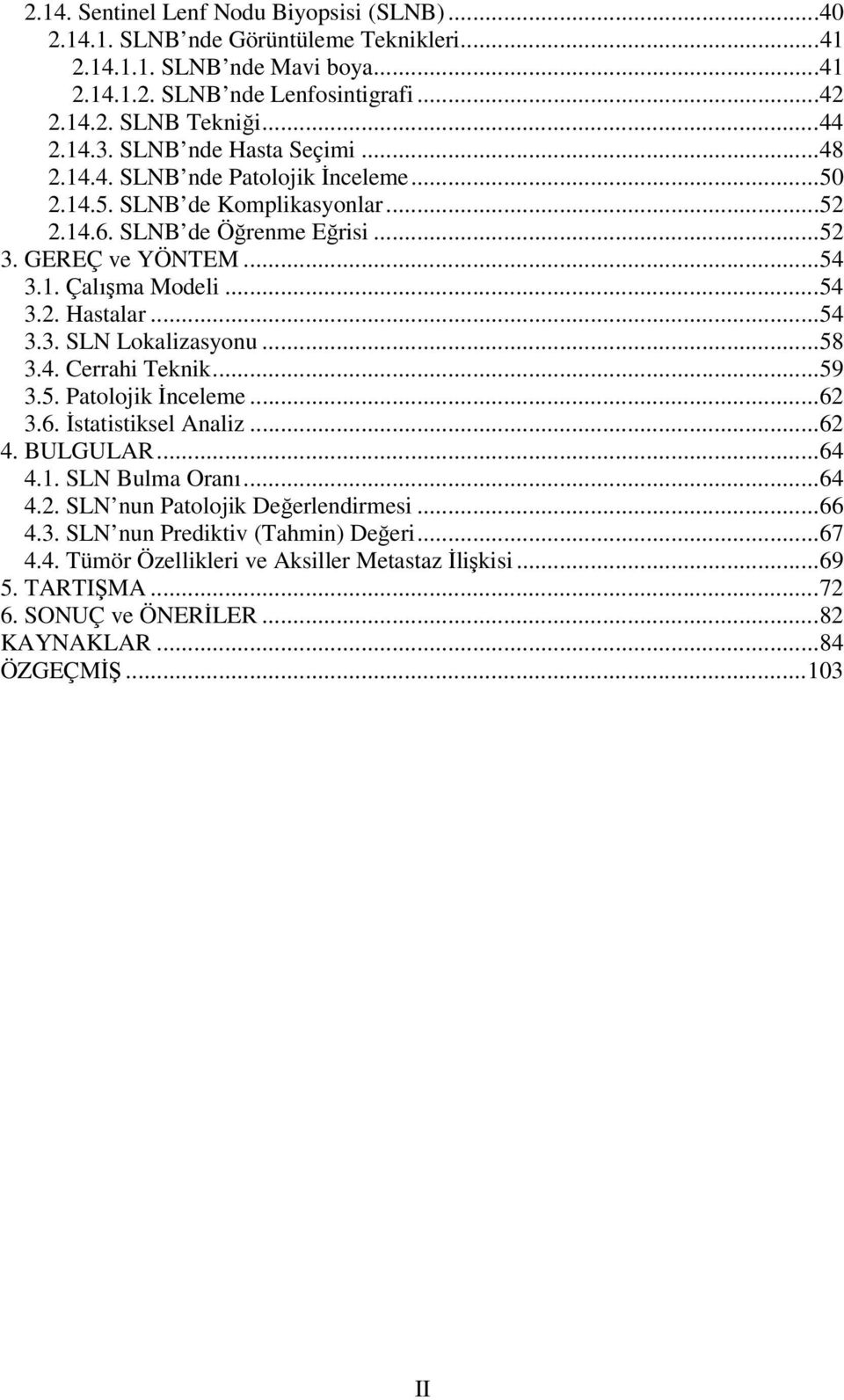 .. 54 3.2. Hastalar... 54 3.3. SLN Lokalizasyonu... 58 3.4. Cerrahi Teknik... 59 3.5. Patolojik İnceleme... 62 3.6. İstatistiksel Analiz... 62 4. BULGULAR... 64 4.1. SLN Bulma Oranı... 64 4.2. SLN nun Patolojik Değerlendirmesi.