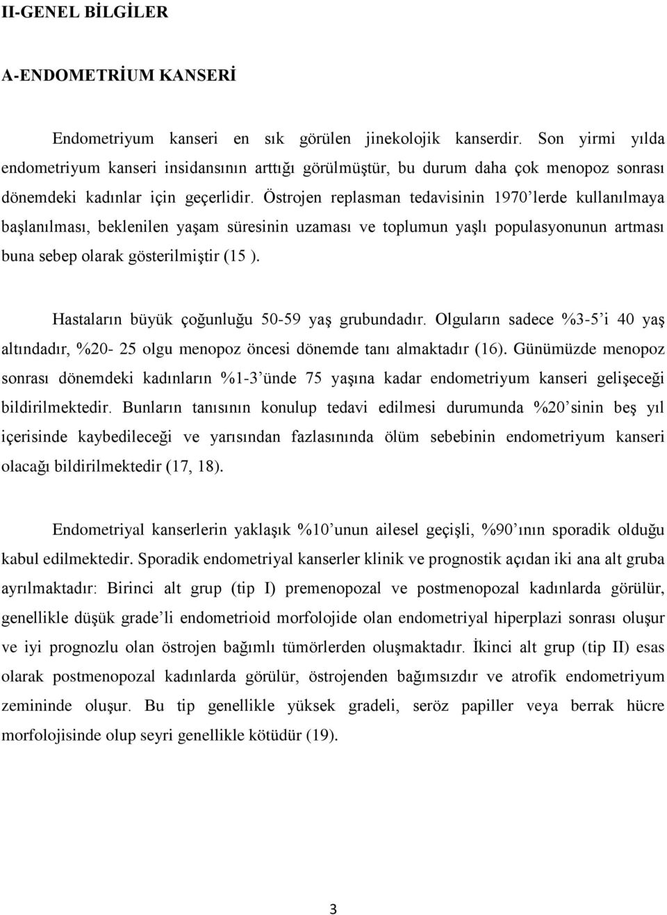 Östrojen replasman tedavisinin 1970 lerde kullanılmaya başlanılması, beklenilen yaşam süresinin uzaması ve toplumun yaşlı populasyonunun artması buna sebep olarak gösterilmiştir (15 ).