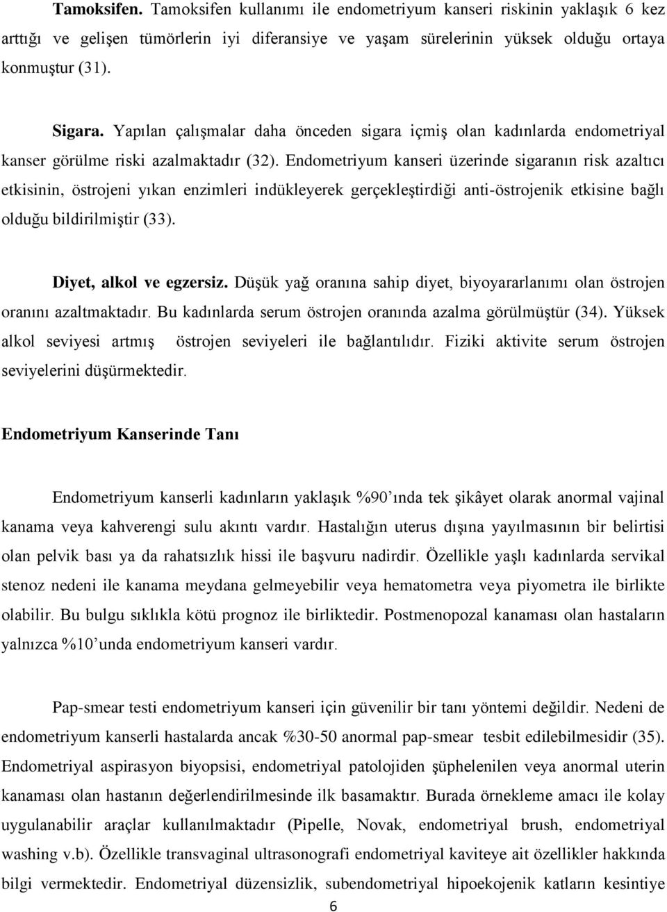 Endometriyum kanseri üzerinde sigaranın risk azaltıcı etkisinin, östrojeni yıkan enzimleri indükleyerek gerçekleştirdiği anti-östrojenik etkisine bağlı olduğu bildirilmiştir (33).