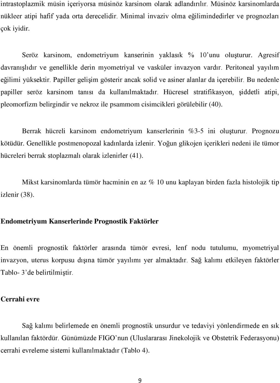 Papiller gelişim gösterir ancak solid ve asiner alanlar da içerebilir. Bu nedenle papiller seröz karsinom tanısı da kullanılmaktadır.