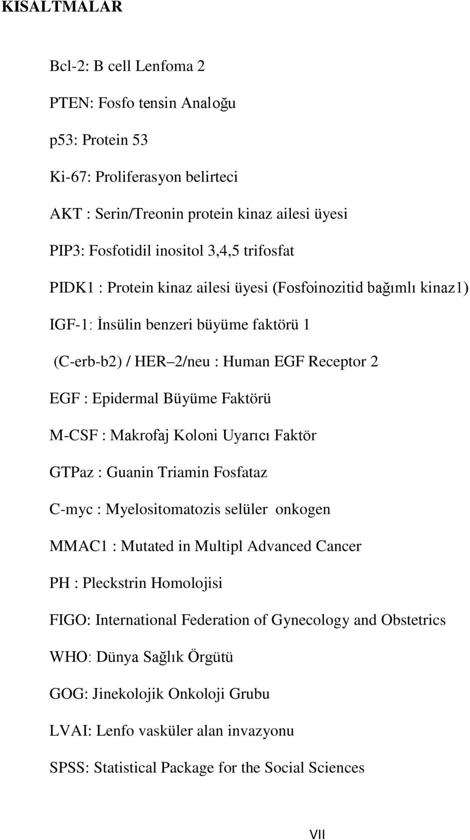 M-CSF : Makrofaj Koloni Uyarıcı Faktör GTPaz : Guanin Triamin Fosfataz C-myc : Myelositomatozis selüler onkogen MMAC1 : Mutated in Multipl Advanced Cancer PH : Pleckstrin Homolojisi FIGO: