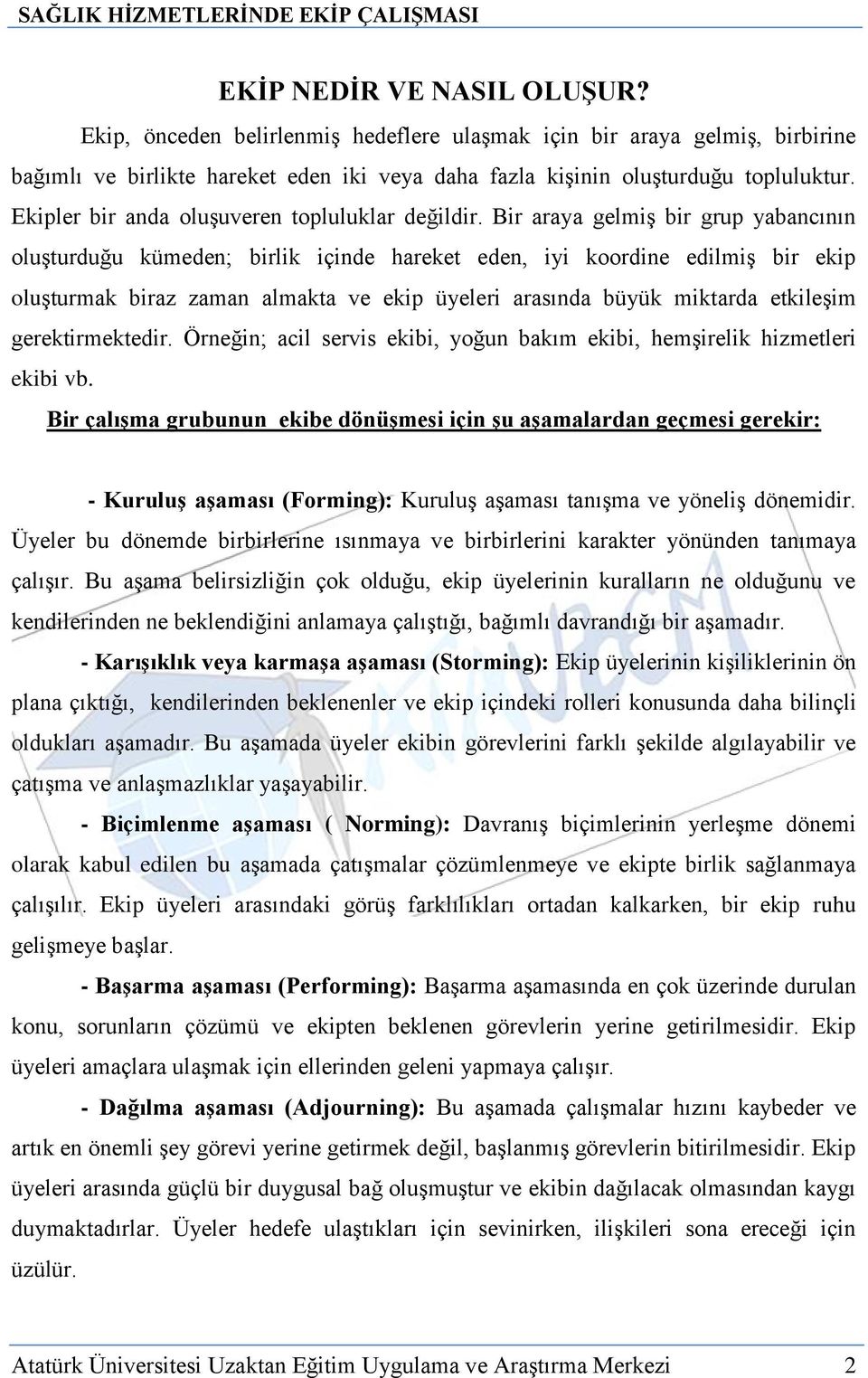 Bir araya gelmiş bir grup yabancının oluşturduğu kümeden; birlik içinde hareket eden, iyi koordine edilmiş bir ekip oluşturmak biraz zaman almakta ve ekip üyeleri arasında büyük miktarda etkileşim